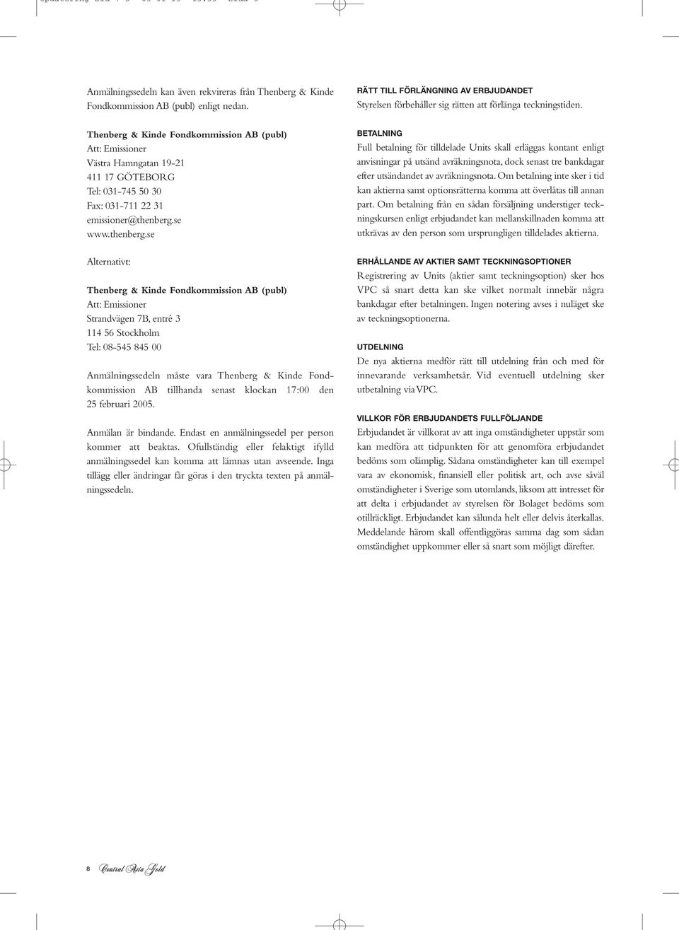 Thenberg & Kinde Fondkommission AB (publ) Att: Emissioner Västra Hamngatan 19-21 411 17 GÖTEBORG Tel: 031-745 50 30 Fax: 031-711 22 31 emissioner@thenberg.