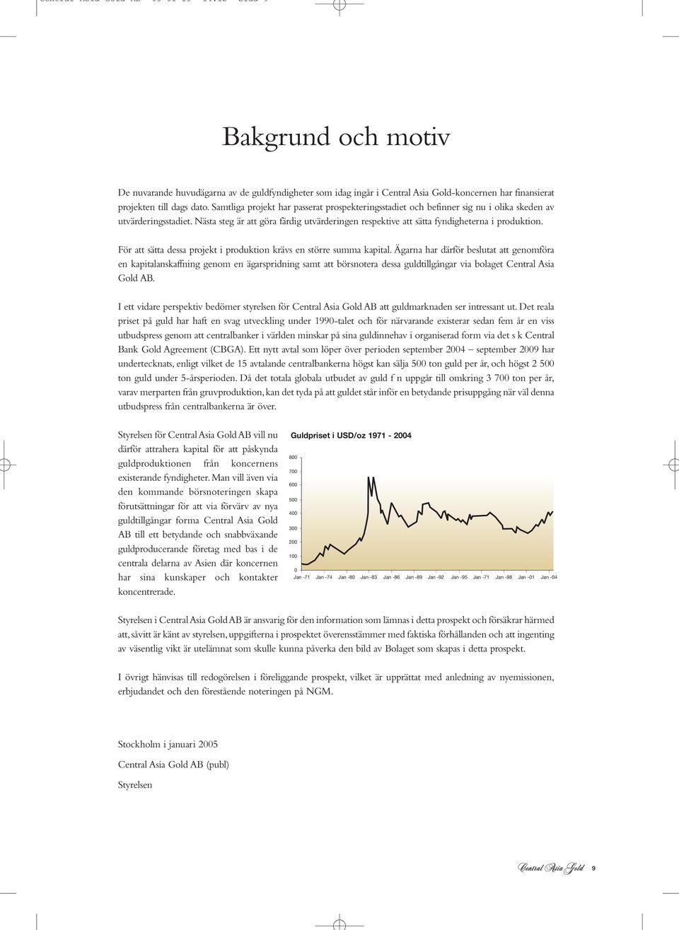 Nästa steg är att göra färdig utvärderingen respektive att sätta fyndigheterna i produktion. För att sätta dessa projekt i produktion krävs en större summa kapital.