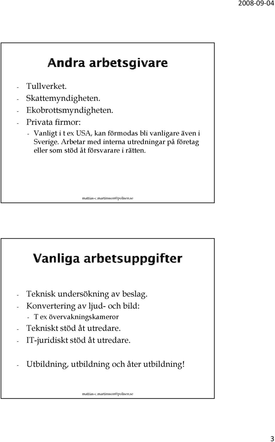 Arbetar med interna utredningar på företag eller som stöd åt försvarare i rätten.