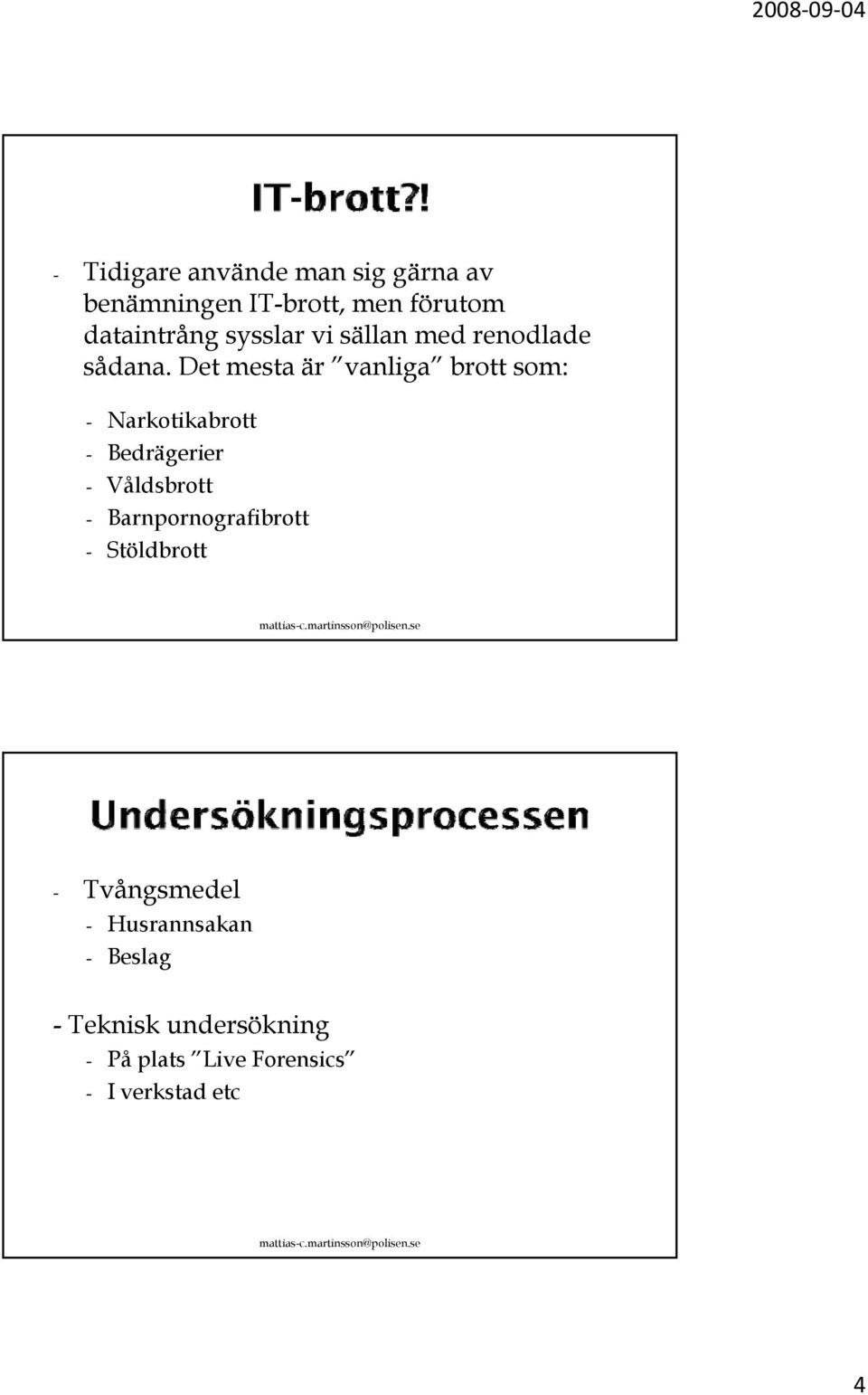 Det mesta är vanliga brott som: - Narkotikabrott - Bedrägerier - Våldsbrott -