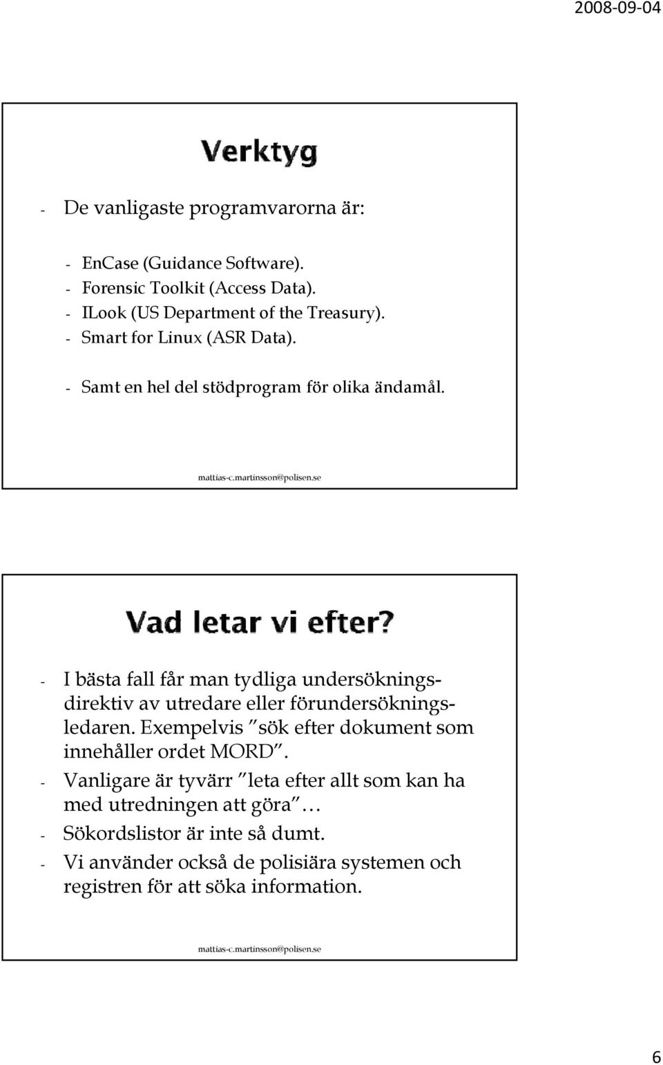 - I bästa fall får man tydliga undersöknings- direktiv av utredare eller förundersökningsledaren.