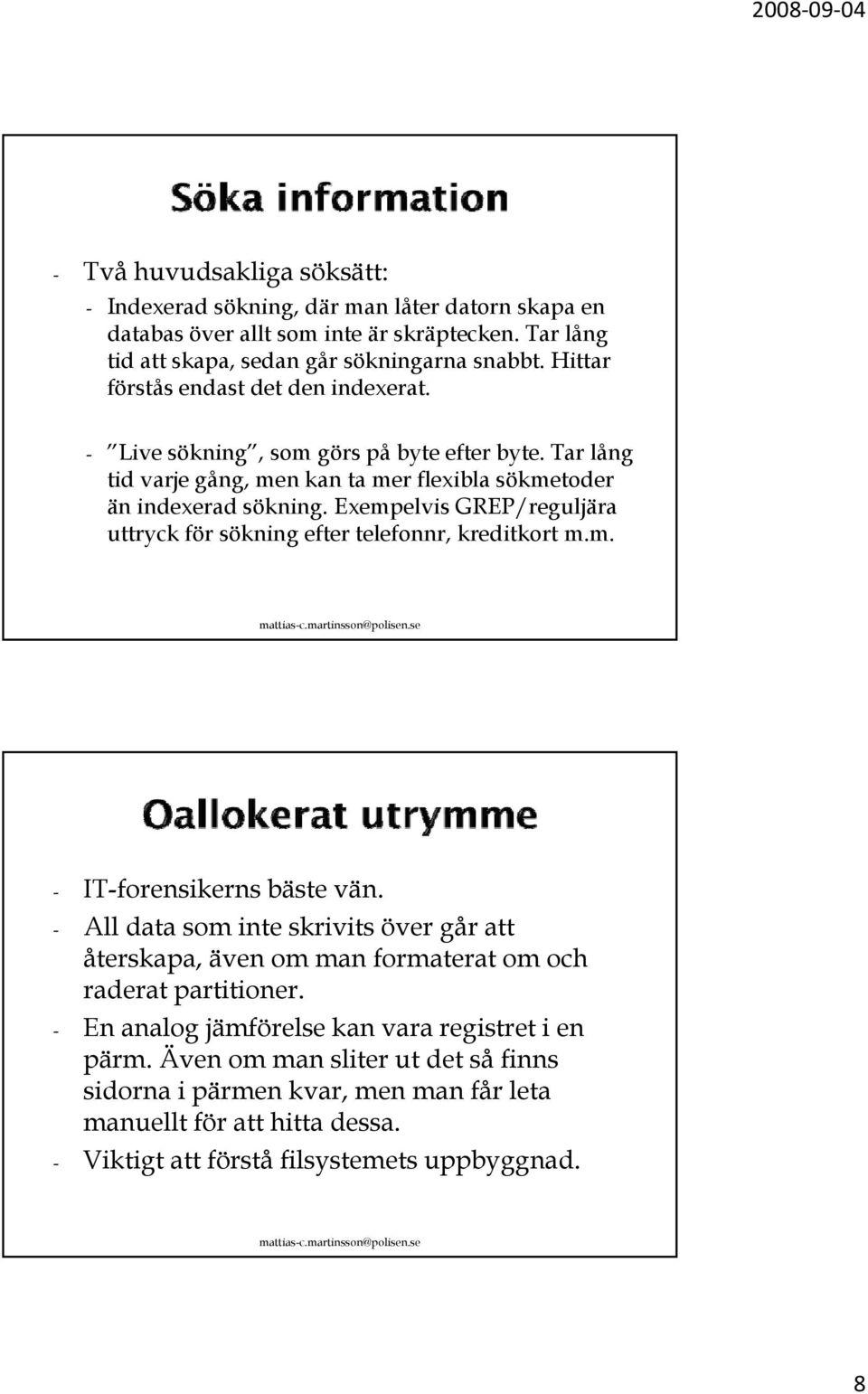 Exempelvis GREP/reguljära uttryck för sökning efter telefonnr, kreditkort m.m. - IT-forensikerns bäste vän.