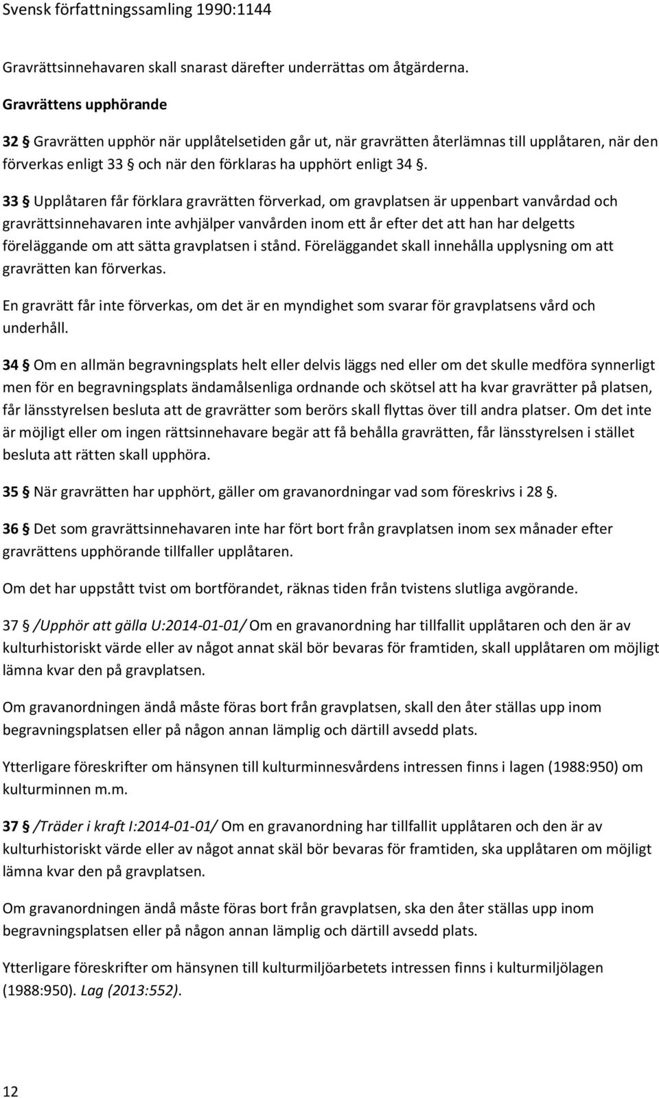 33 Upplåtaren får förklara gravrätten förverkad, om gravplatsen är uppenbart vanvårdad och gravrättsinnehavaren inte avhjälper vanvården inom ett år efter det att han har delgetts föreläggande om att