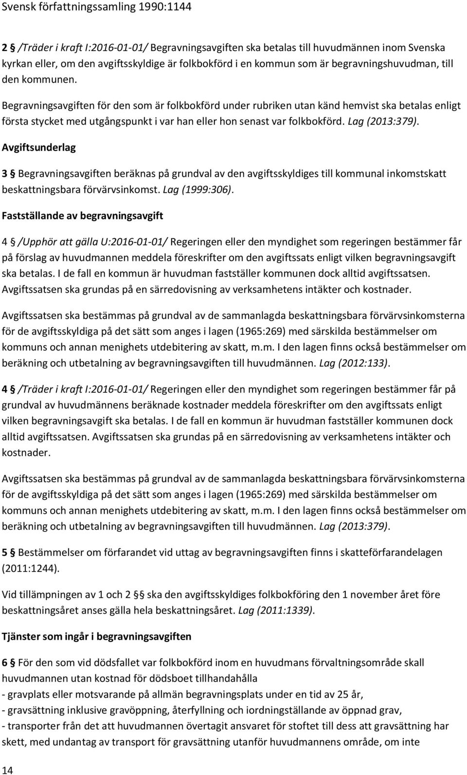 Avgiftsunderlag 3 Begravningsavgiften beräknas på grundval av den avgiftsskyldiges till kommunal inkomstskatt beskattningsbara förvärvsinkomst. Lag (1999:306).