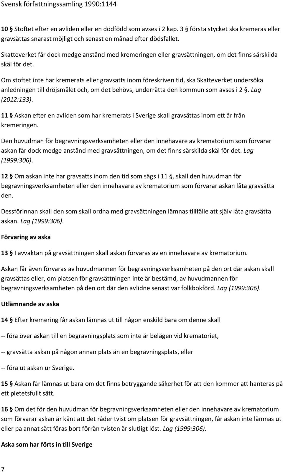 Om stoftet inte har kremerats eller gravsatts inom föreskriven tid, ska Skatteverket undersöka anledningen till dröjsmålet och, om det behövs, underrätta den kommun som avses i 2. Lag (2012:133).