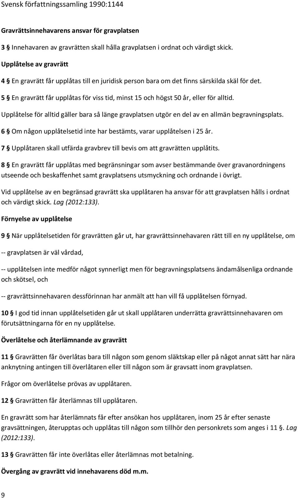 Upplåtelse för alltid gäller bara så länge gravplatsen utgör en del av en allmän begravningsplats. 6 Om någon upplåtelsetid inte har bestämts, varar upplåtelsen i 25 år.