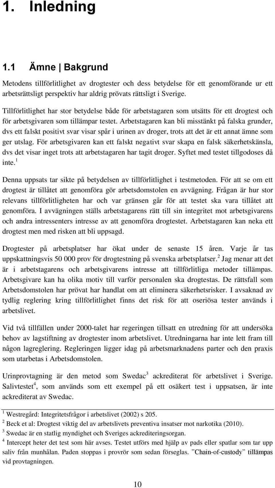 Arbetstagaren kan bli misstänkt på falska grunder, dvs ett falskt positivt svar visar spår i urinen av droger, trots att det är ett annat ämne som ger utslag.