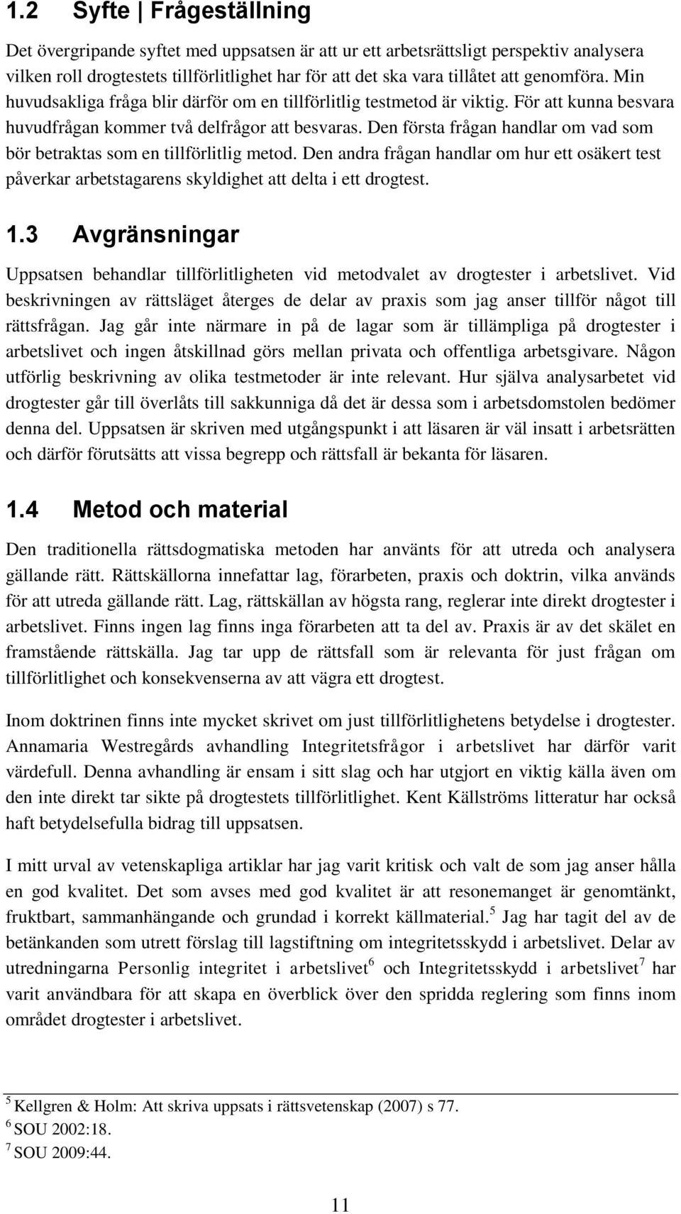 Den första frågan handlar om vad som bör betraktas som en tillförlitlig metod. Den andra frågan handlar om hur ett osäkert test påverkar arbetstagarens skyldighet att delta i ett drogtest. 1.