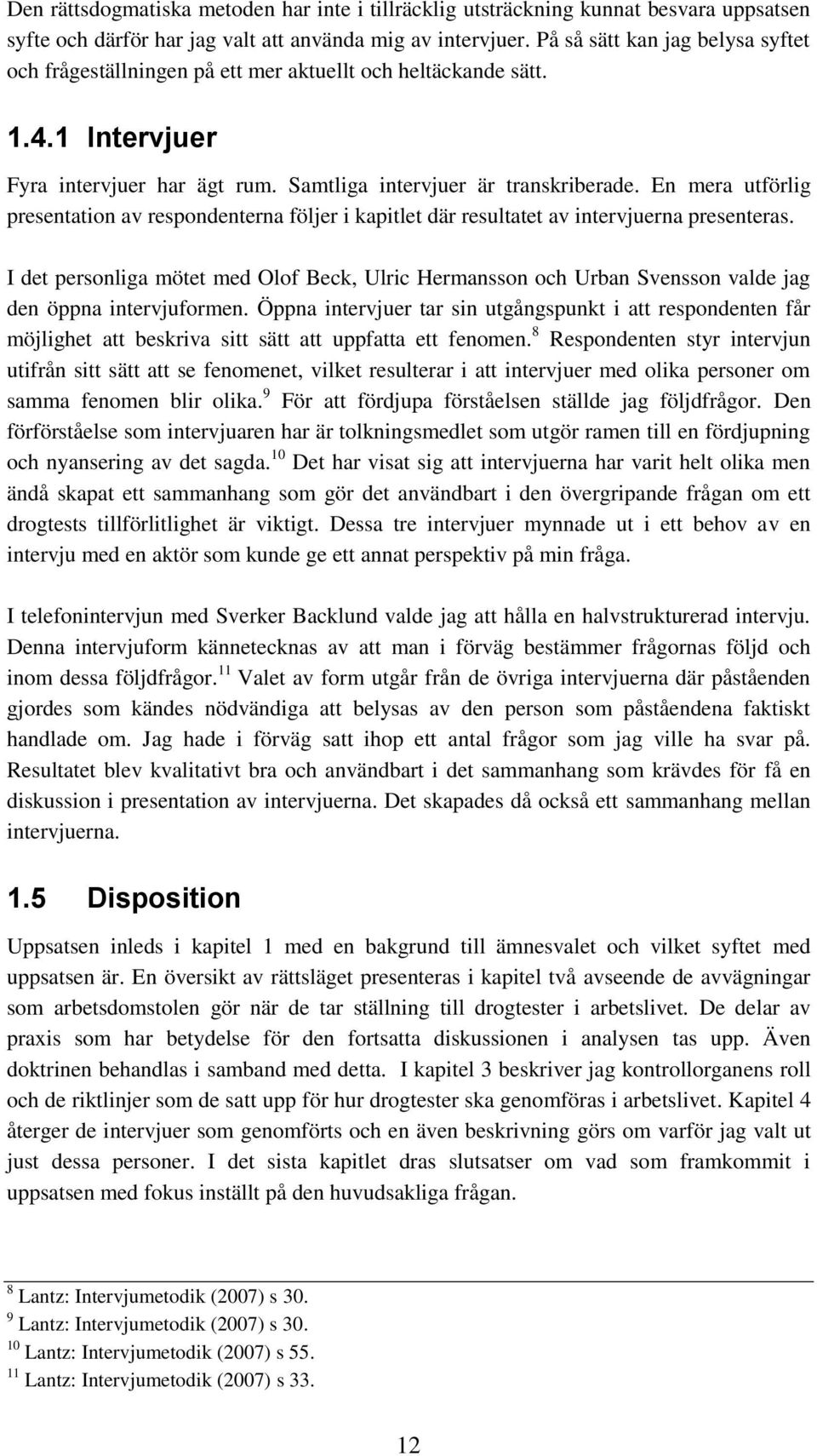 En mera utförlig presentation av respondenterna följer i kapitlet där resultatet av intervjuerna presenteras.