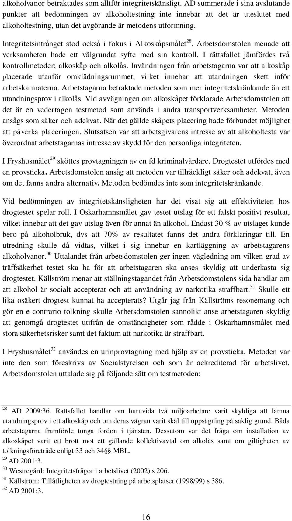 Integritetsintrånget stod också i fokus i Alkoskåpsmålet 28. Arbetsdomstolen menade att verksamheten hade ett välgrundat syfte med sin kontroll.
