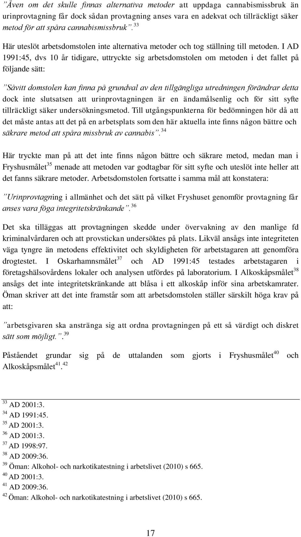 I AD 1991:45, dvs 10 år tidigare, uttryckte sig arbetsdomstolen om metoden i det fallet på följande sätt: Såvitt domstolen kan finna på grundval av den tillgängliga utredningen förändrar detta dock