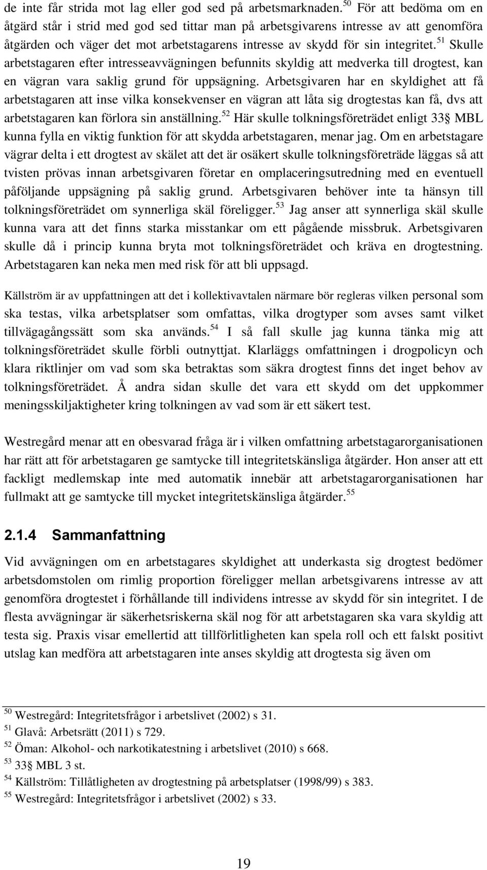 51 Skulle arbetstagaren efter intresseavvägningen befunnits skyldig att medverka till drogtest, kan en vägran vara saklig grund för uppsägning.