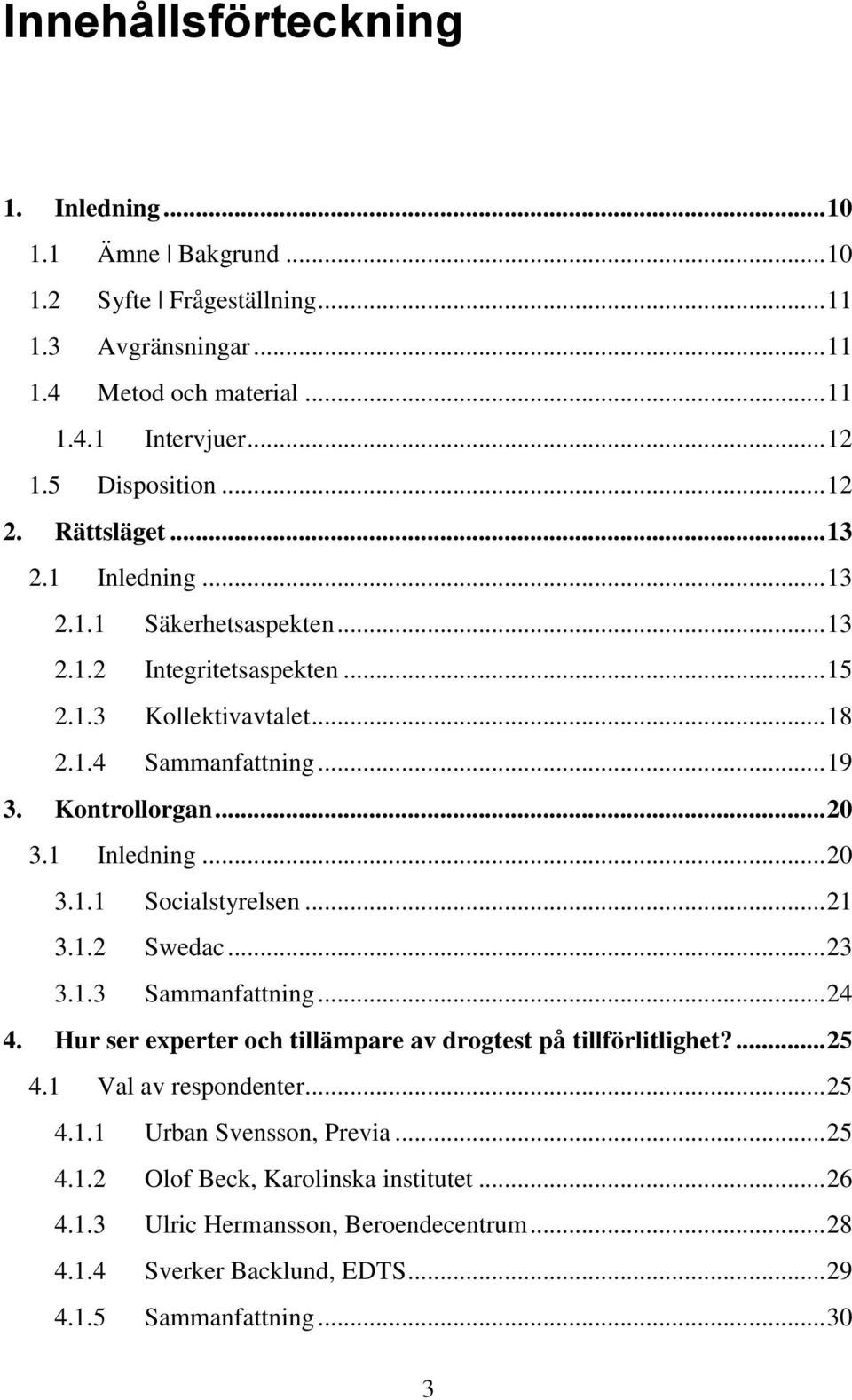 1 Inledning... 20 3.1.1 Socialstyrelsen... 21 3.1.2 Swedac... 23 3.1.3 Sammanfattning... 24 4. Hur ser experter och tillämpare av drogtest på tillförlitlighet?... 25 4.1 Val av respondenter.