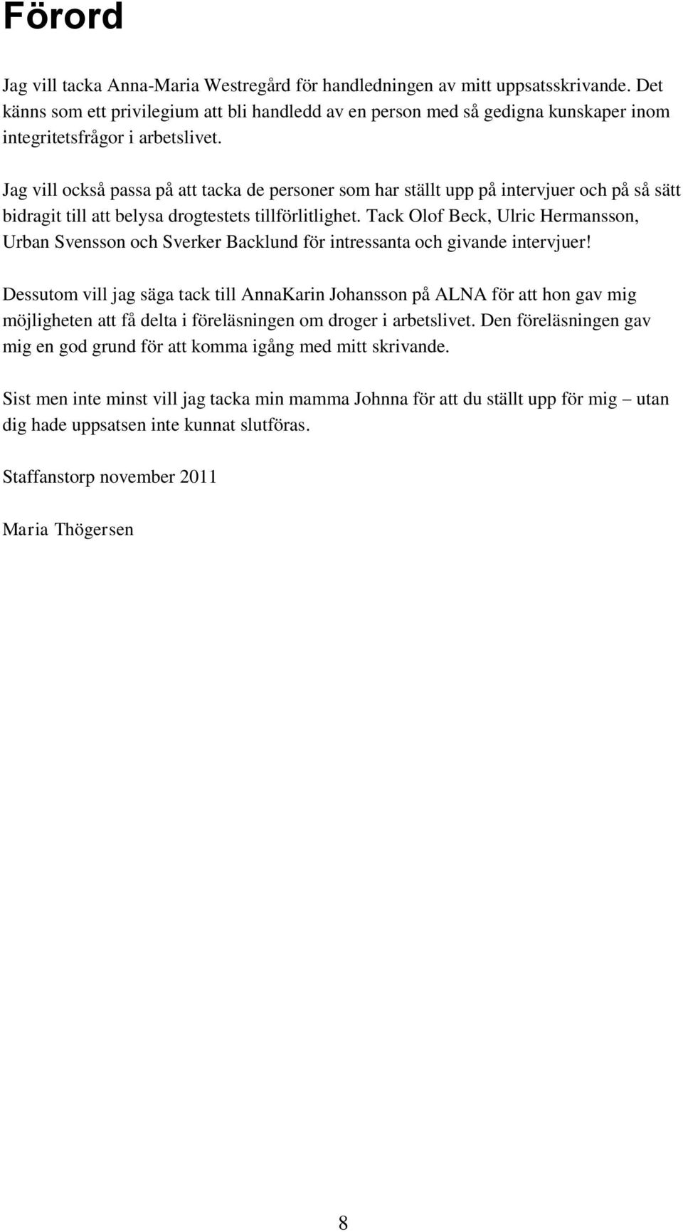 Jag vill också passa på att tacka de personer som har ställt upp på intervjuer och på så sätt bidragit till att belysa drogtestets tillförlitlighet.