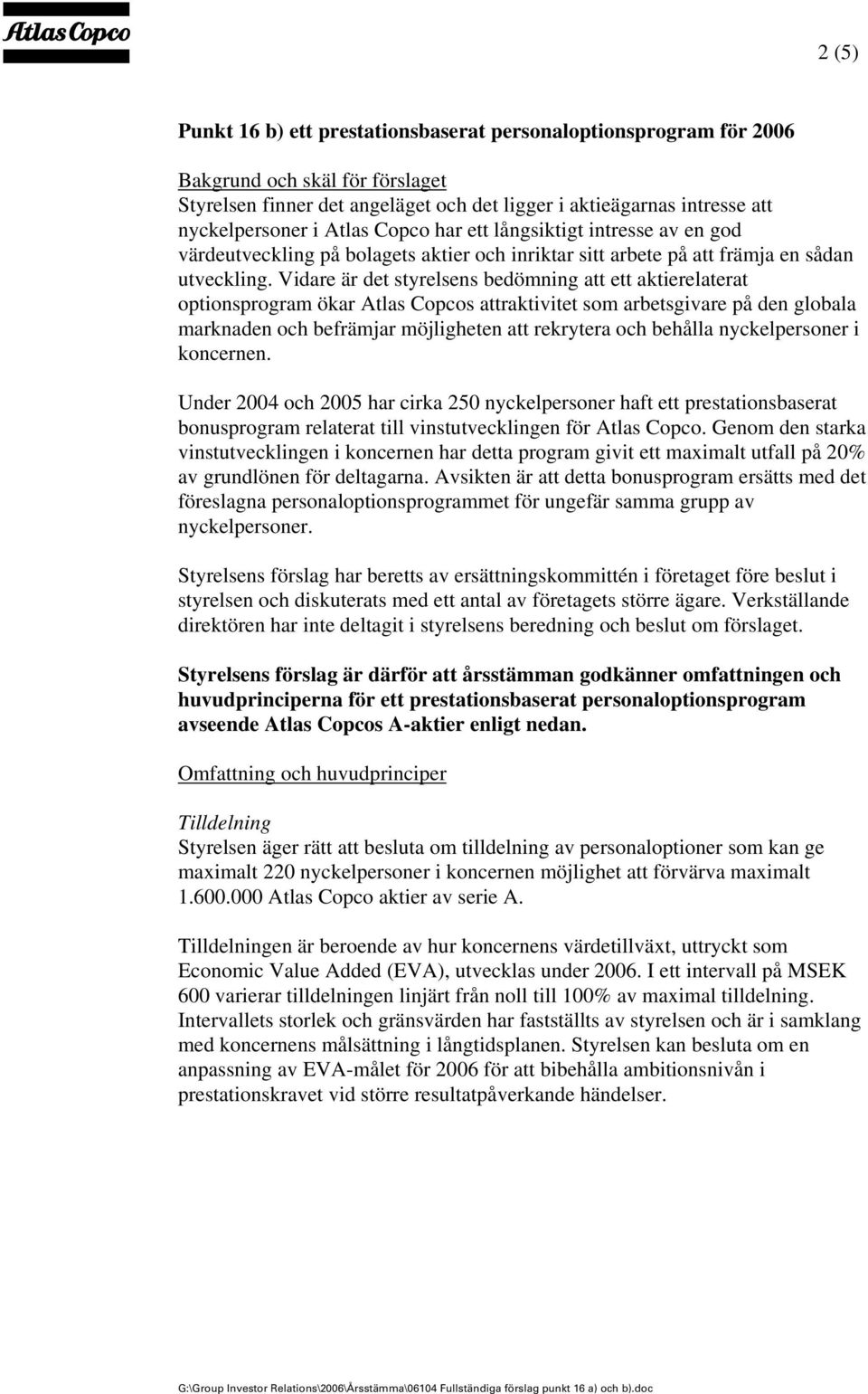 Vidare är det styrelsens bedömning att ett aktierelaterat optionsprogram ökar Atlas Copcos attraktivitet som arbetsgivare på den globala marknaden och befrämjar möjligheten att rekrytera och behålla