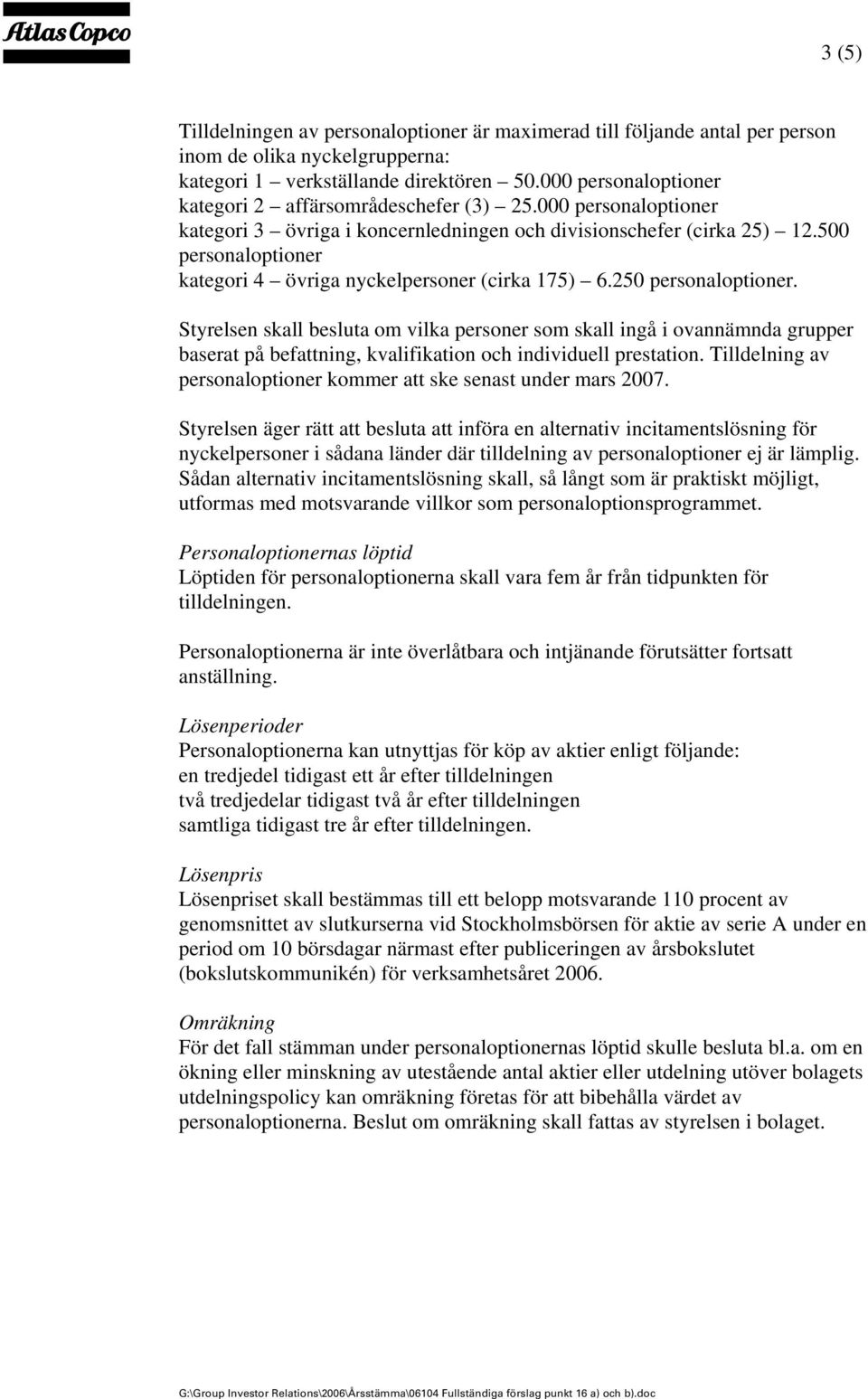 500 personaloptioner kategori 4 övriga nyckelpersoner (cirka 175) 6.250 personaloptioner.