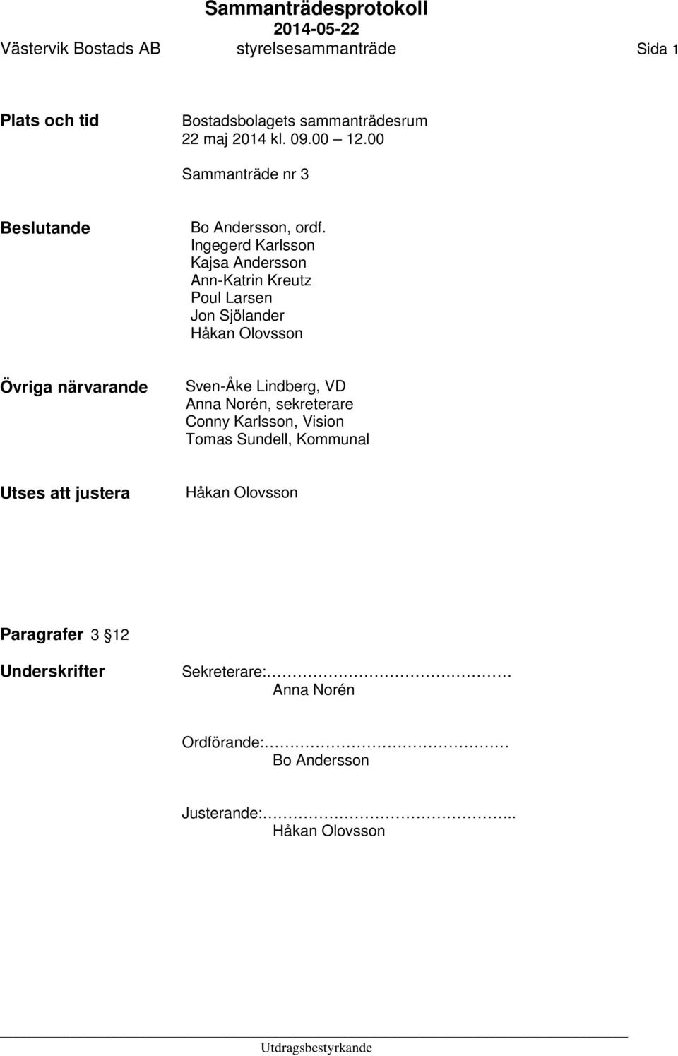 Ingegerd Karlsson Kajsa Andersson Ann-Katrin Kreutz Poul Larsen Jon Sjölander Håkan Olovsson Övriga närvarande Sven-Åke