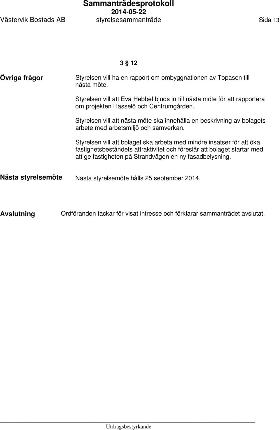 Styrelsen vill att nästa möte ska innehålla en beskrivning av bolagets arbete med arbetsmiljö och samverkan.