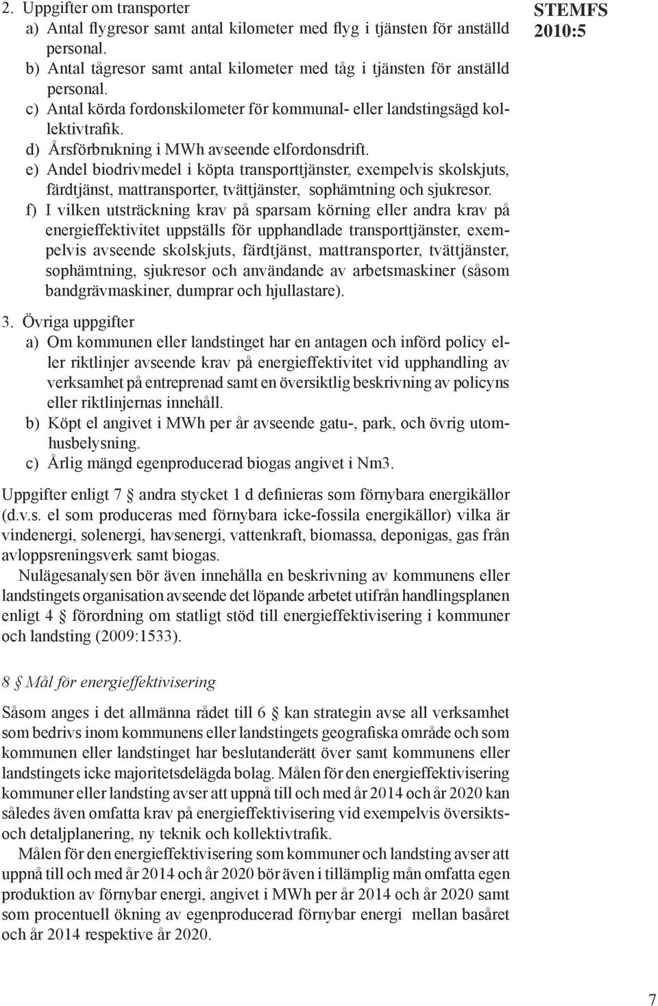 e) Andel biodrivmedel i köpta transporttjänster, exempelvis skolskjuts, färdtjänst, mattransporter, tvättjänster, sophämtning och sjukresor.