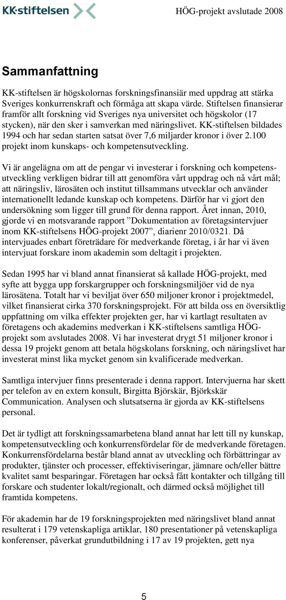KK-stiftelsen bildades 1994 och har sedan starten satsat över 7,6 miljarder kronor i över 2.100 projekt inom kunskaps- och kompetensutveckling.