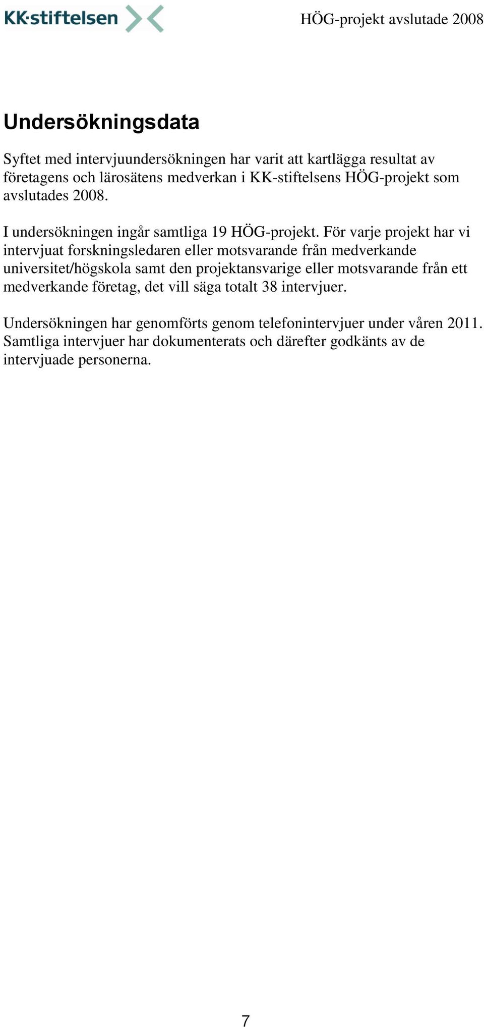För varje projekt har vi intervjuat forskningsledaren eller motsvarande från medverkande universitet/högskola samt den projektansvarige eller