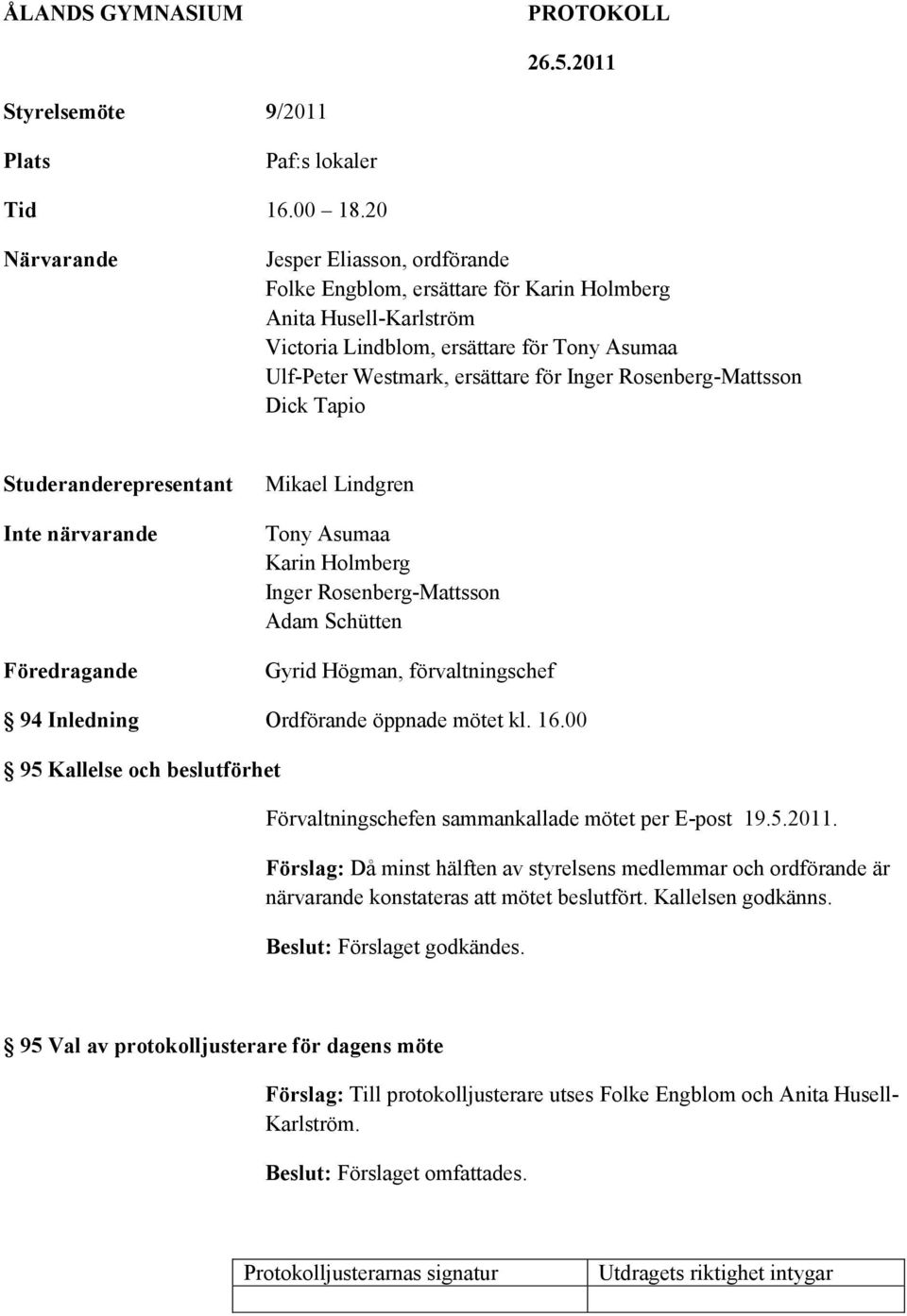 Rosenberg-Mattsson Dick Tapio Studeranderepresentant Inte närvarande Föredragande Mikael Lindgren Tony Asumaa Karin Holmberg Inger Rosenberg-Mattsson Adam Schütten Gyrid Högman, förvaltningschef 94