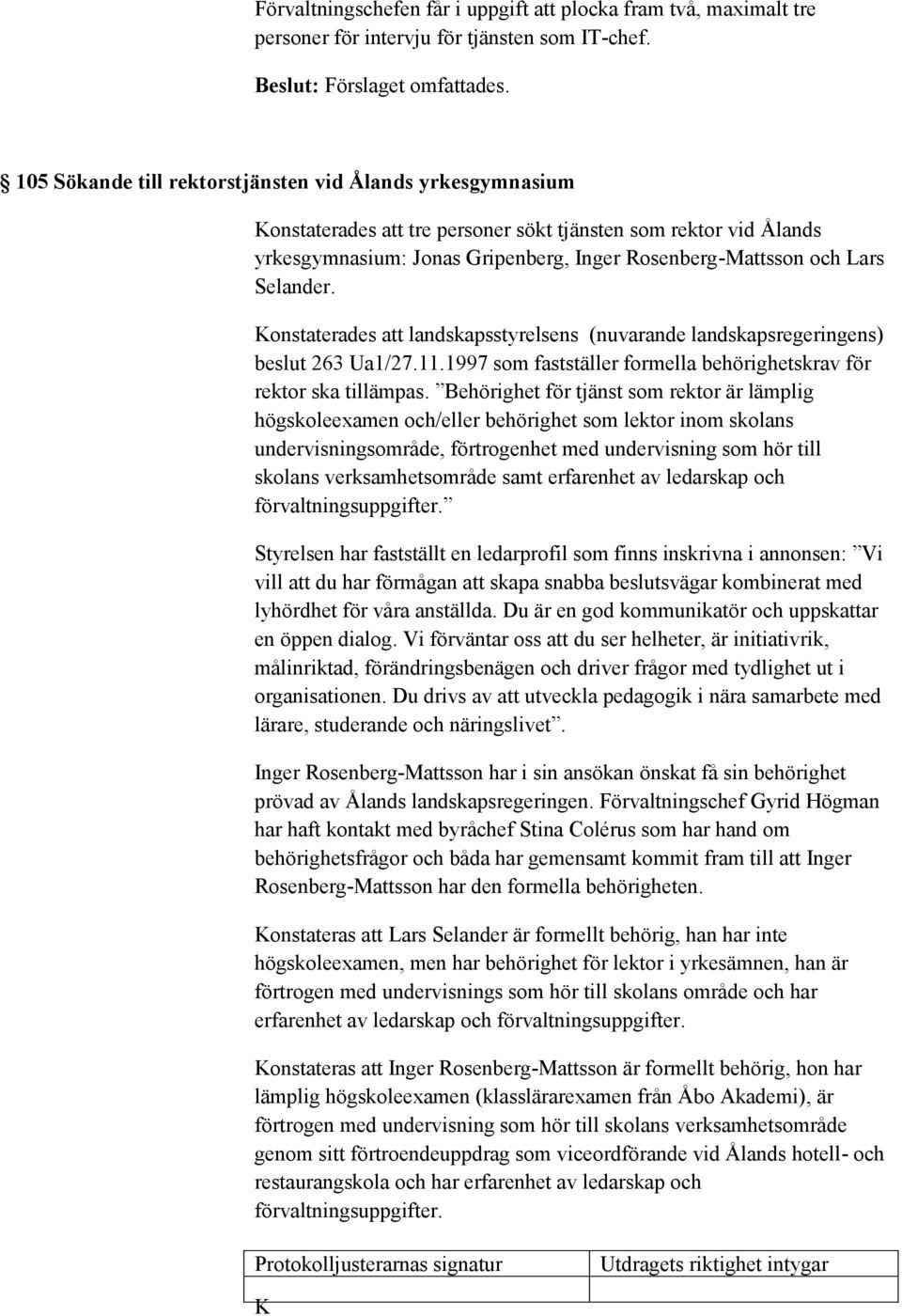 Selander. Konstaterades att landskapsstyrelsens (nuvarande landskapsregeringens) beslut 263 Ua1/27.11.1997 som fastställer formella behörighetskrav för rektor ska tillämpas.