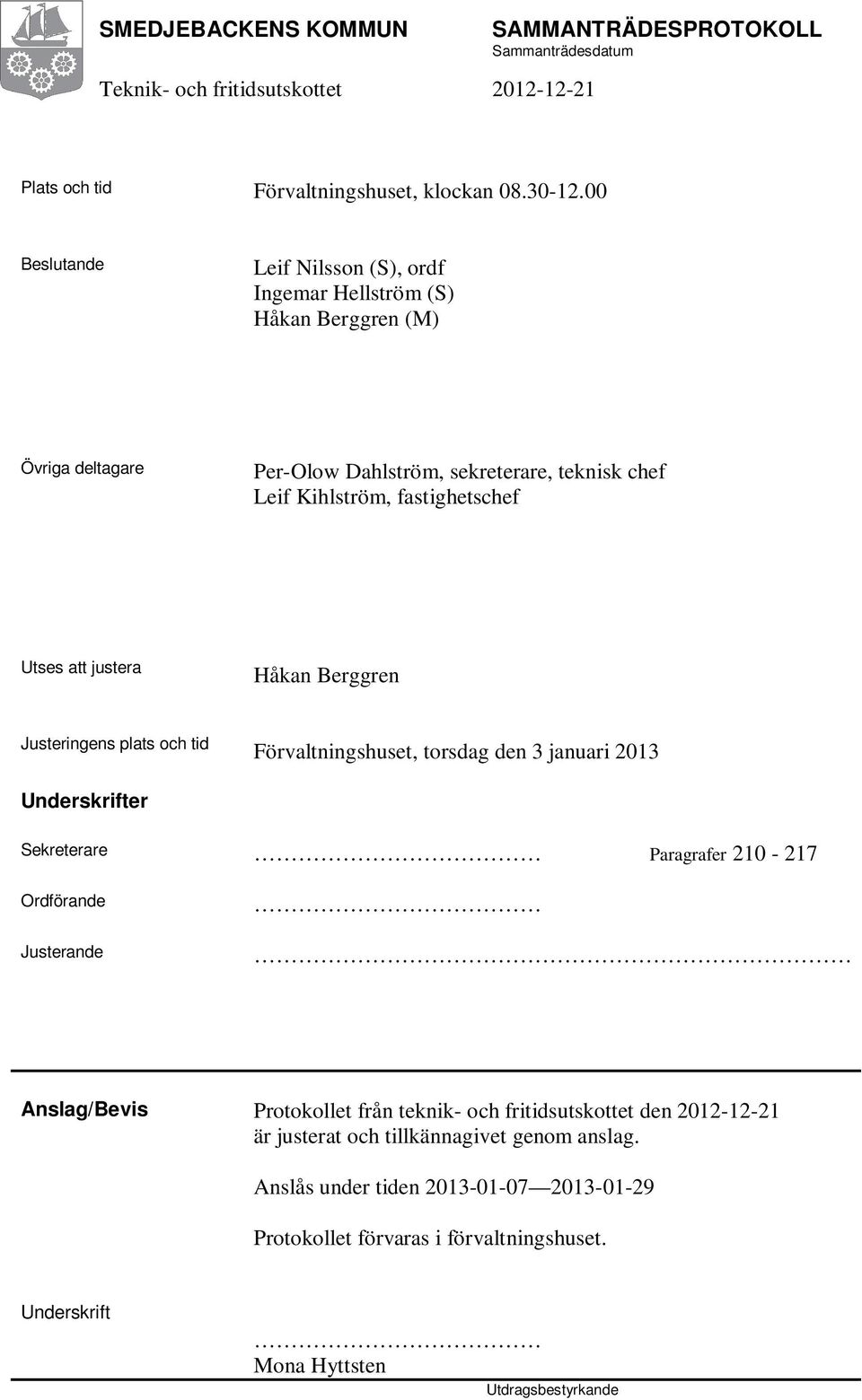 fastighetschef Utses att justera Håkan Berggren Justeringens plats och tid Förvaltningshuset, torsdag den 3 januari 2013 Underskrifter Sekreterare Paragrafer 210-217