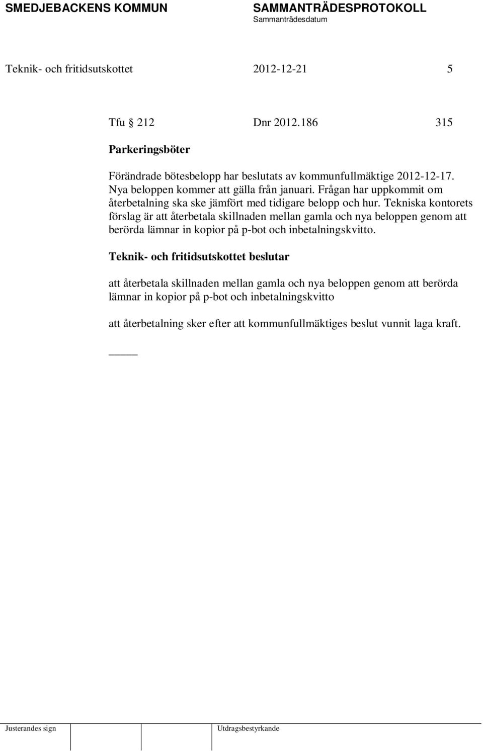 Tekniska kontorets förslag är att återbetala skillnaden mellan gamla och nya beloppen genom att berörda lämnar in kopior på p-bot och inbetalningskvitto.