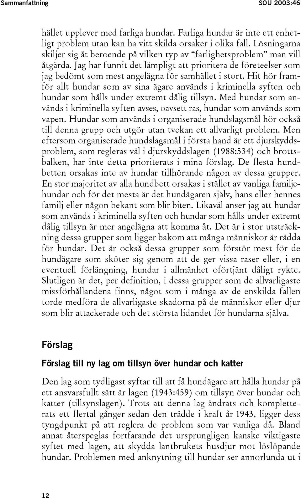 Jag har funnit det lämpligt att prioritera de företeelser som jag bedömt som mest angelägna för samhället i stort.