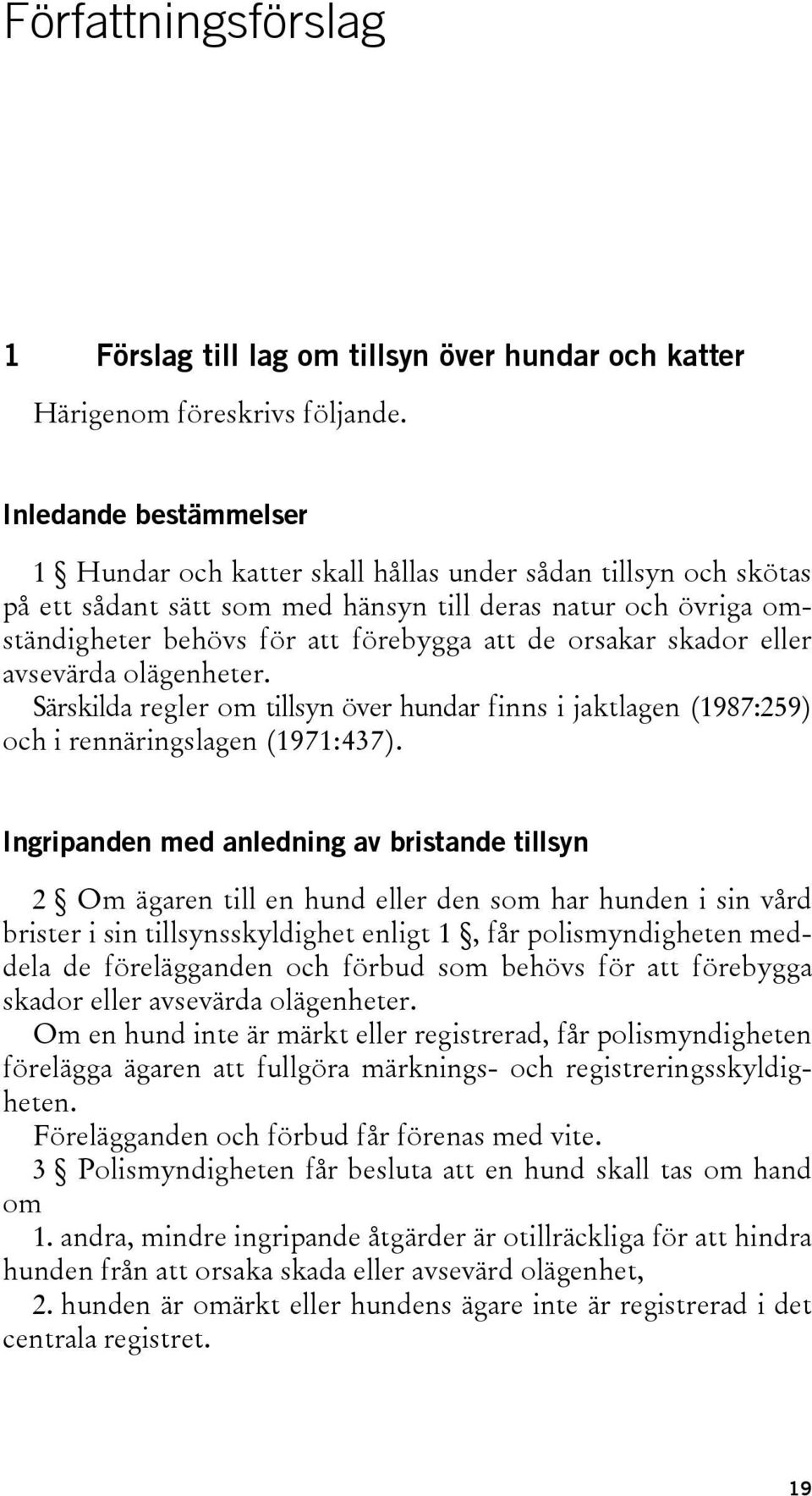 orsakar skador eller avsevärda olägenheter. Särskilda regler om tillsyn över hundar finns i jaktlagen (1987:259) och i rennäringslagen (1971:437).