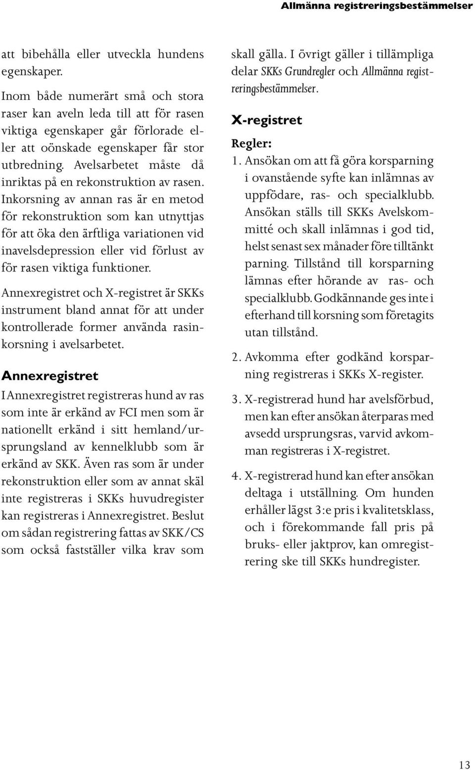 Avelsarbetet måste då inriktas på en rekonstruktion av rasen.