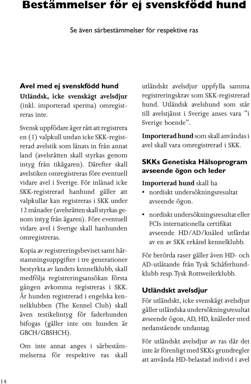 Därefter skall avelstiken omregistreras före eventuell vidare avel i Sverige.