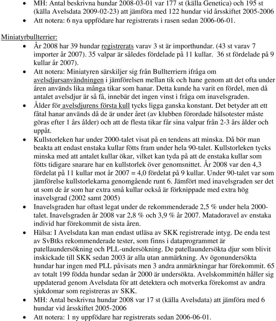 35 valpar är således fördelade på 11 kullar. 36 st fördelade på 9 kullar år 2007).