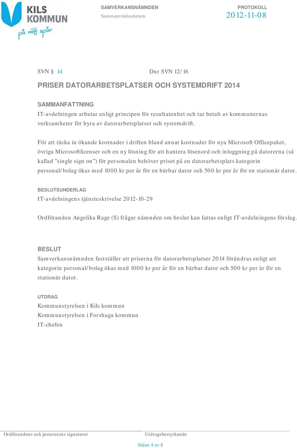 För att täcka in ökande kostnader i driften bland annat kostnader för nya Microsoft Officepaket, övriga Microsoftlicenser och en ny lösning för att hantera lösenord och inloggning på datorerna (så