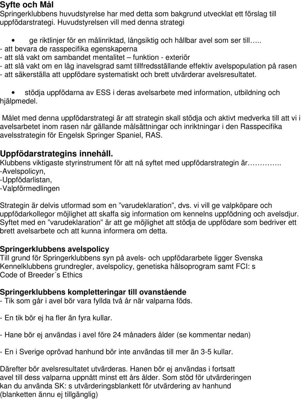 . - att bevara de rasspecifika egenskaperna - att slå vakt om sambandet mentalitet funktion - exteriör - att slå vakt om en låg inavelsgrad samt tillfredsställande effektiv avelspopulation på rasen -