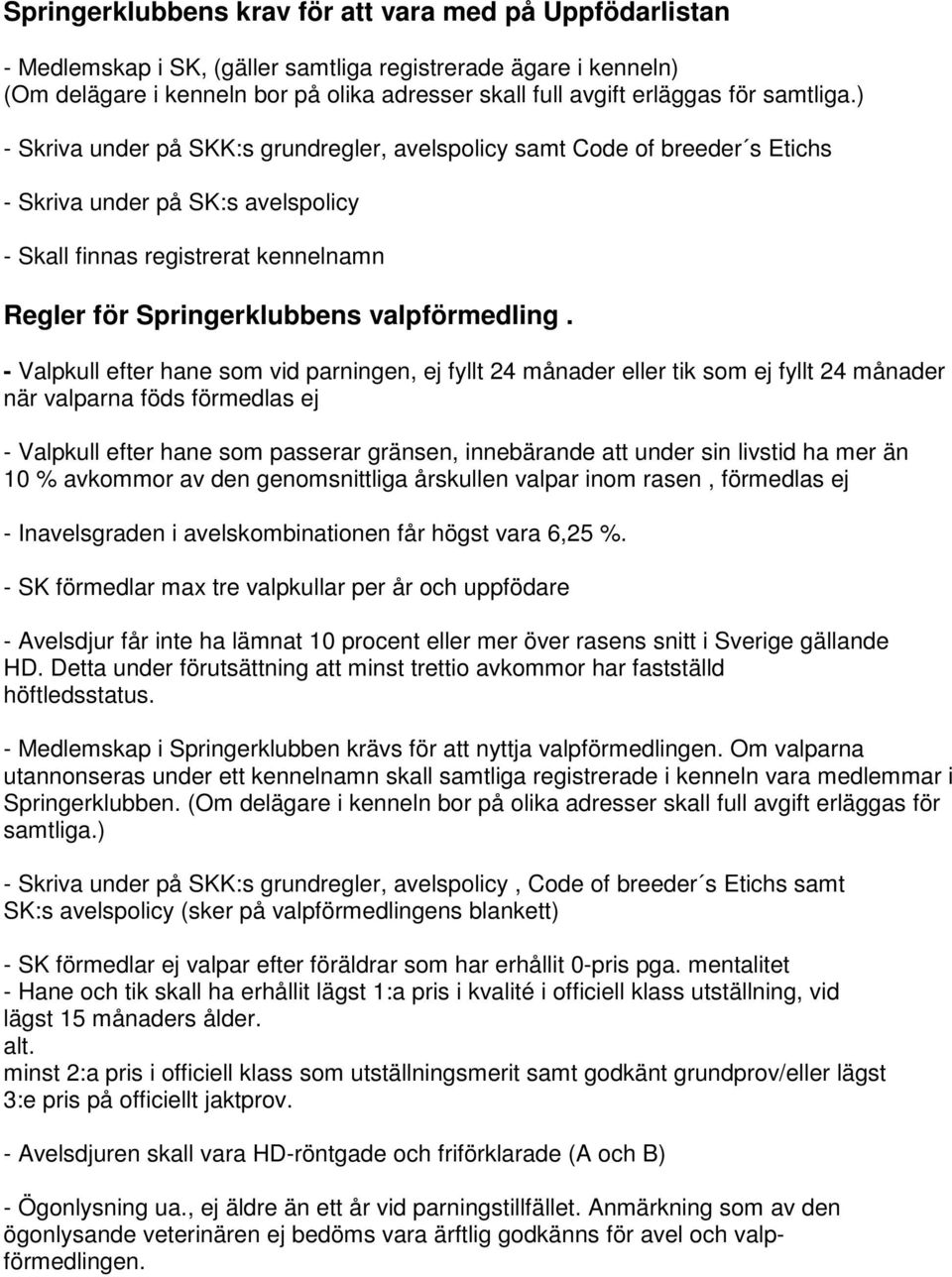 ) - Skriva under på SKK:s grundregler, avelspolicy samt Code of breeder s Etichs - Skriva under på SK:s avelspolicy - Skall finnas registrerat kennelnamn Regler för Springerklubbens valpförmedling.