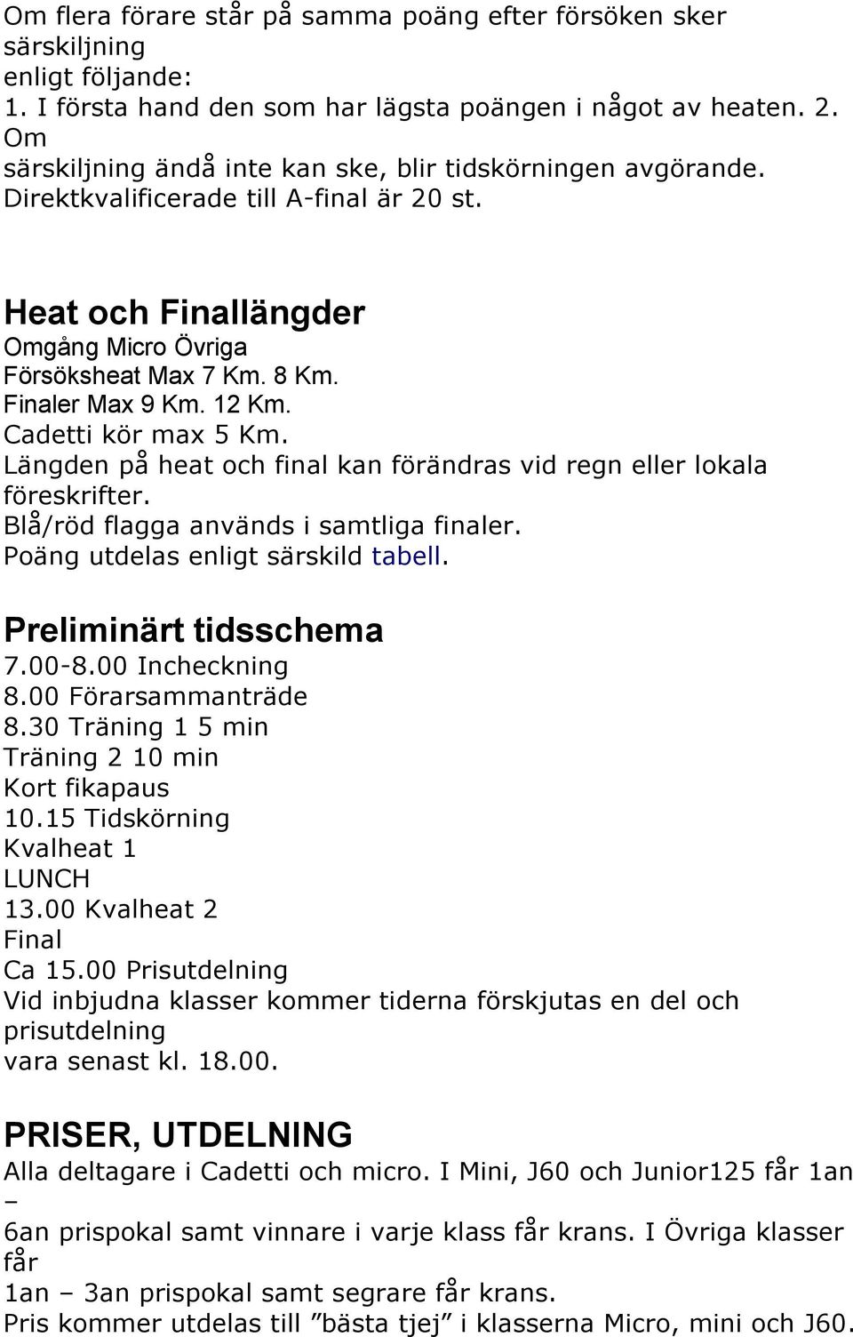 12 Km. Cadetti kör max 5 Km. Längden på heat och final kan förändras vid regn eller lokala föreskrifter. Blå/röd flagga används i samtliga finaler. Poäng utdelas enligt särskild tabell.