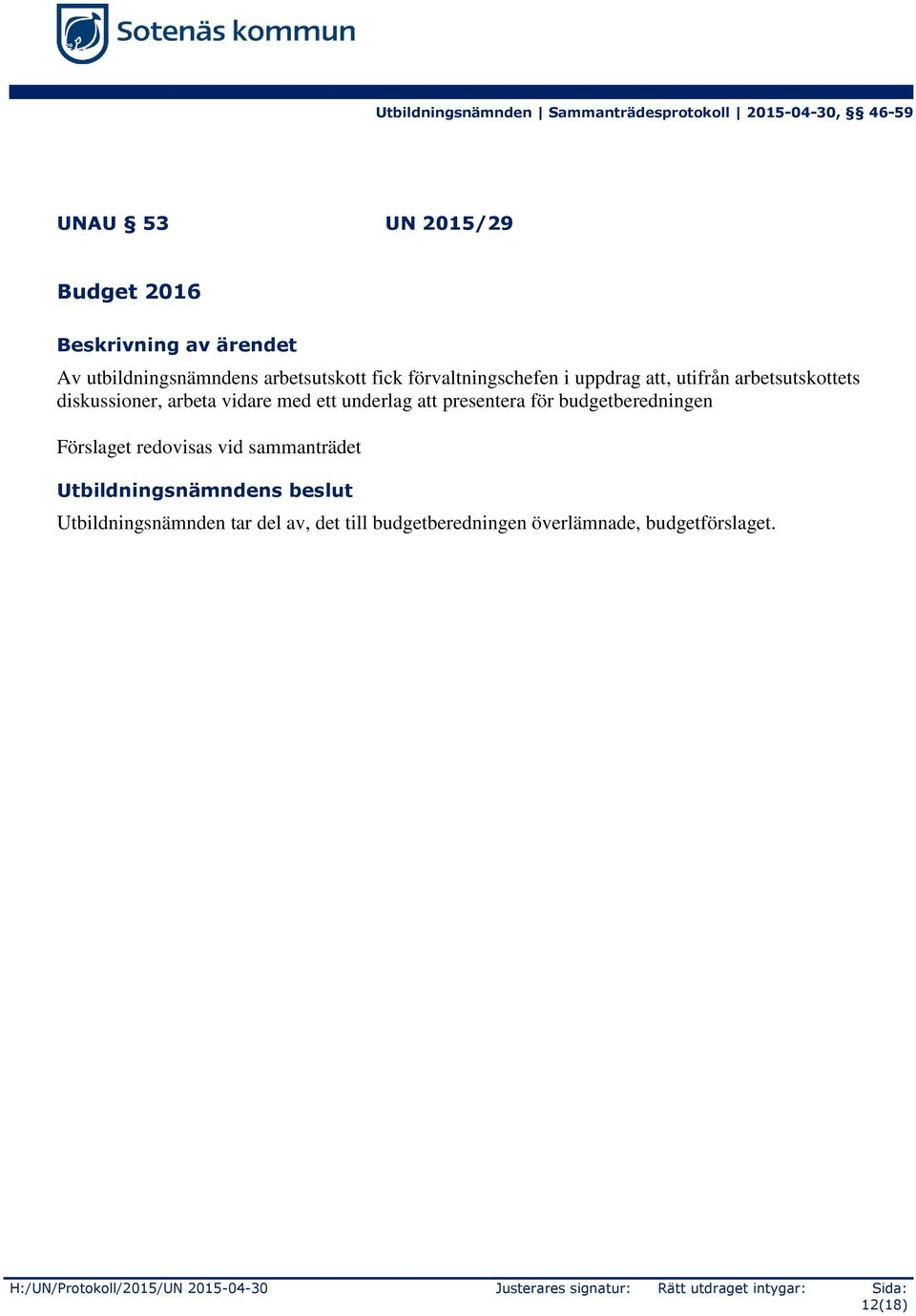 Förslaget redovisas vid sammanträdet Utbildningsnämndens beslut Utbildningsnämnden tar del av, det till