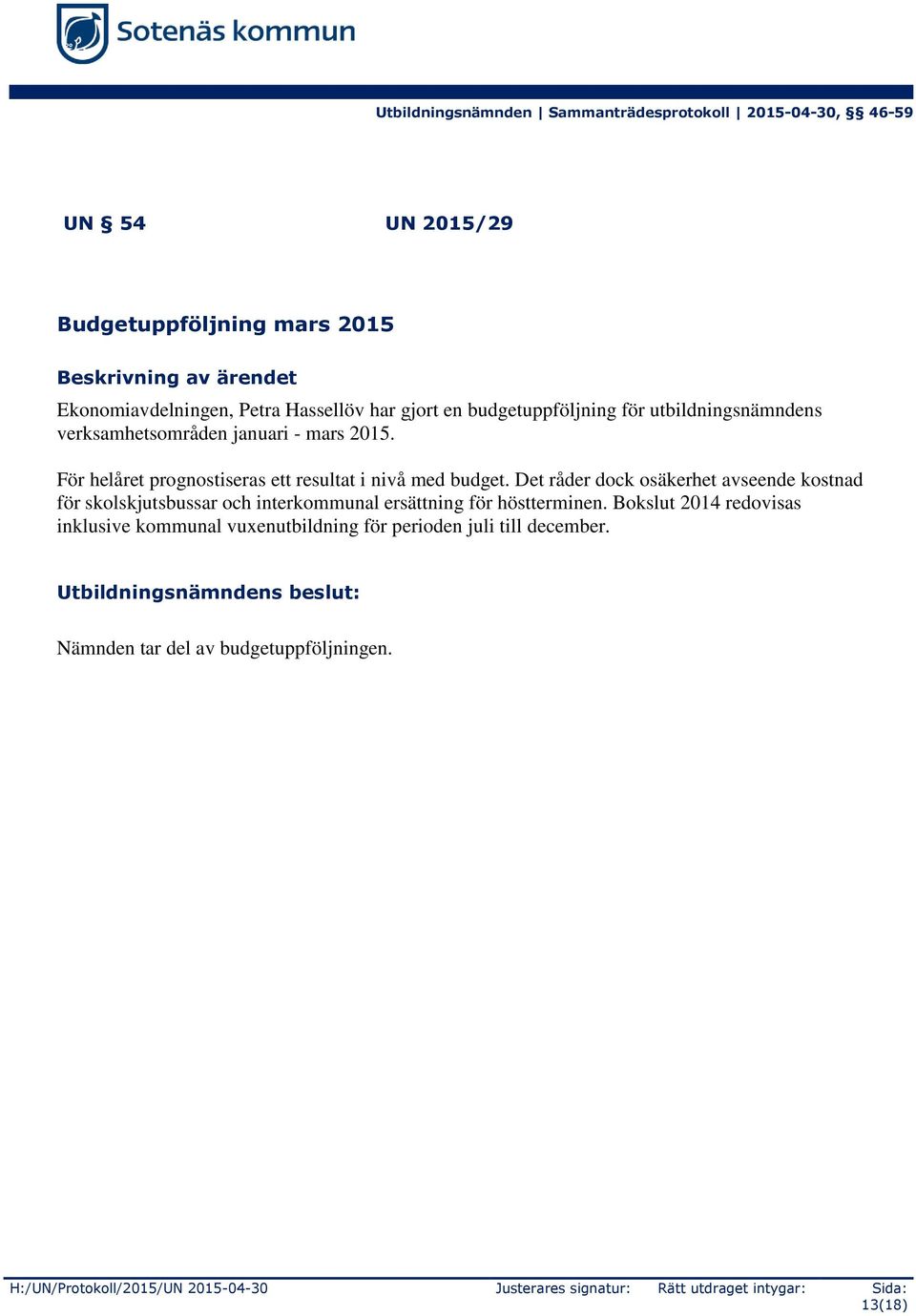 Det råder dock osäkerhet avseende kostnad för skolskjutsbussar och interkommunal ersättning för höstterminen.