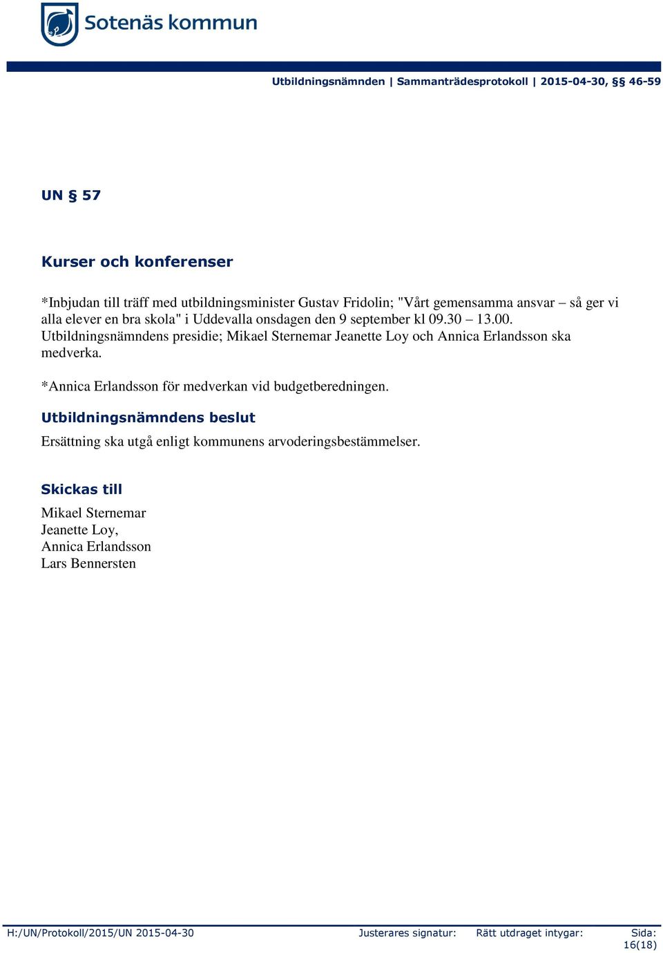 *Annica Erlandsson för medverkan vid budgetberedningen. Utbildningsnämndens beslut Ersättning ska utgå enligt kommunens arvoderingsbestämmelser.