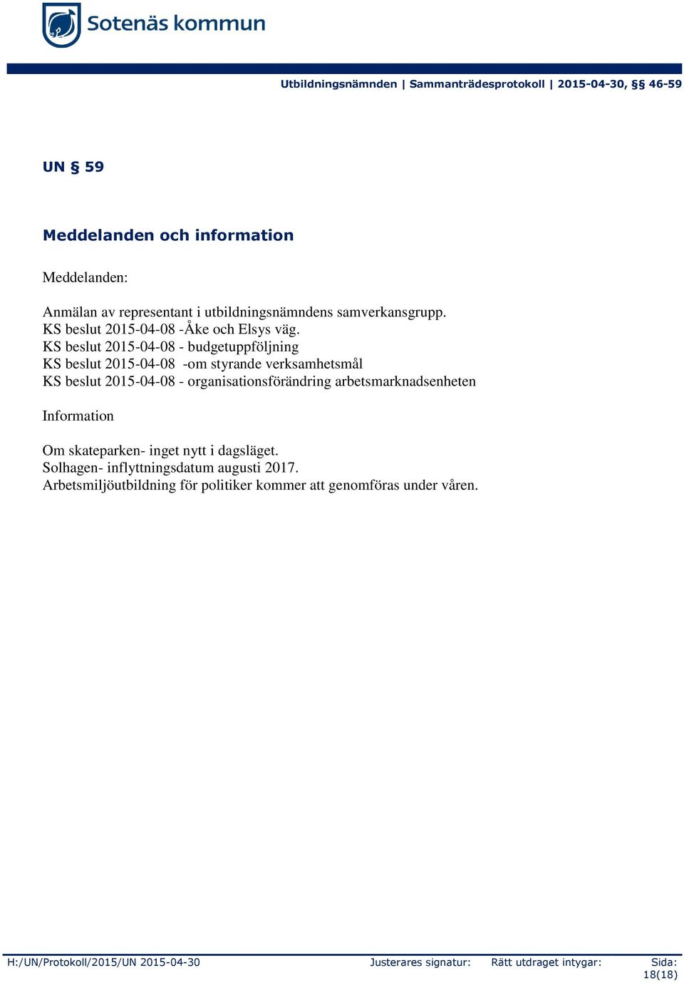 KS beslut 2015-04-08 - budgetuppföljning KS beslut 2015-04-08 -om styrande verksamhetsmål KS beslut 2015-04-08 - organisationsförändring