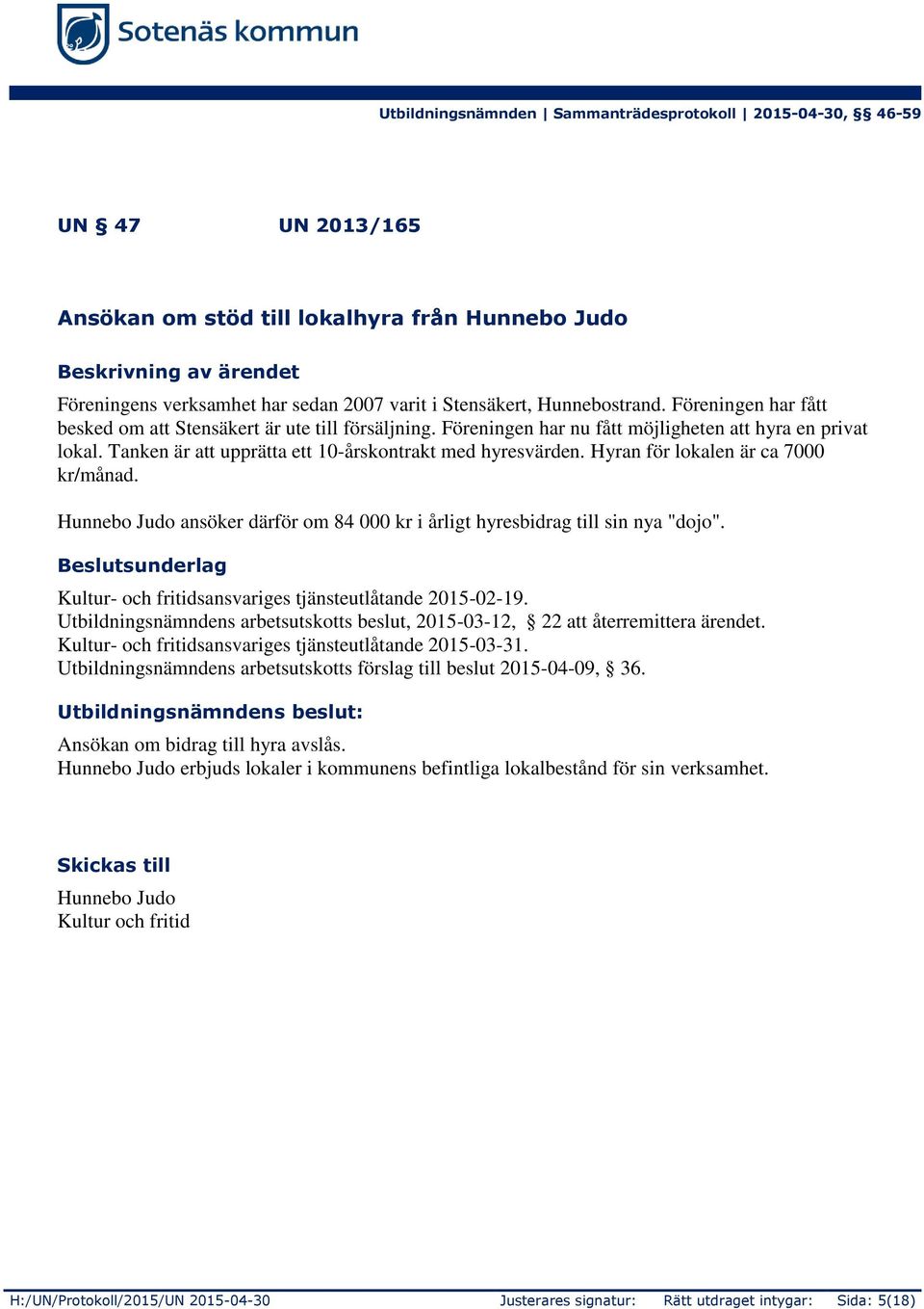 Hyran för lokalen är ca 7000 kr/månad. Hunnebo Judo ansöker därför om 84 000 kr i årligt hyresbidrag till sin nya "dojo". Beslutsunderlag Kultur- och fritidsansvariges tjänsteutlåtande 2015-02-19.