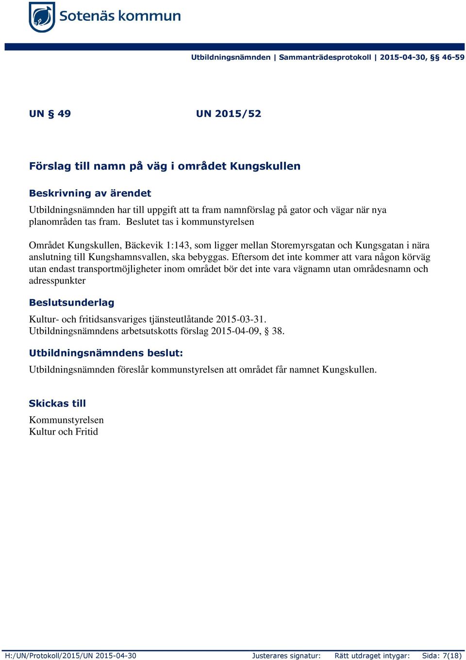 Eftersom det inte kommer att vara någon körväg utan endast transportmöjligheter inom området bör det inte vara vägnamn utan områdesnamn och adresspunkter Beslutsunderlag Kultur- och fritidsansvariges