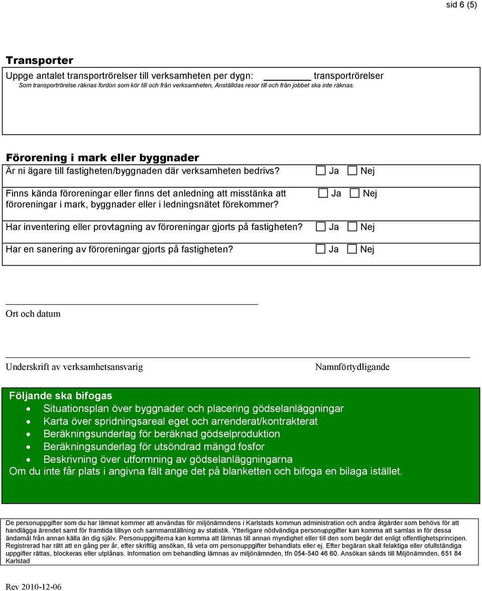 Ja Nej Finns kända föroreningar eller finns det anledning att misstänka att Ja Nej föroreningar i mark, byggnader eller i ledningsnätet förekommer?