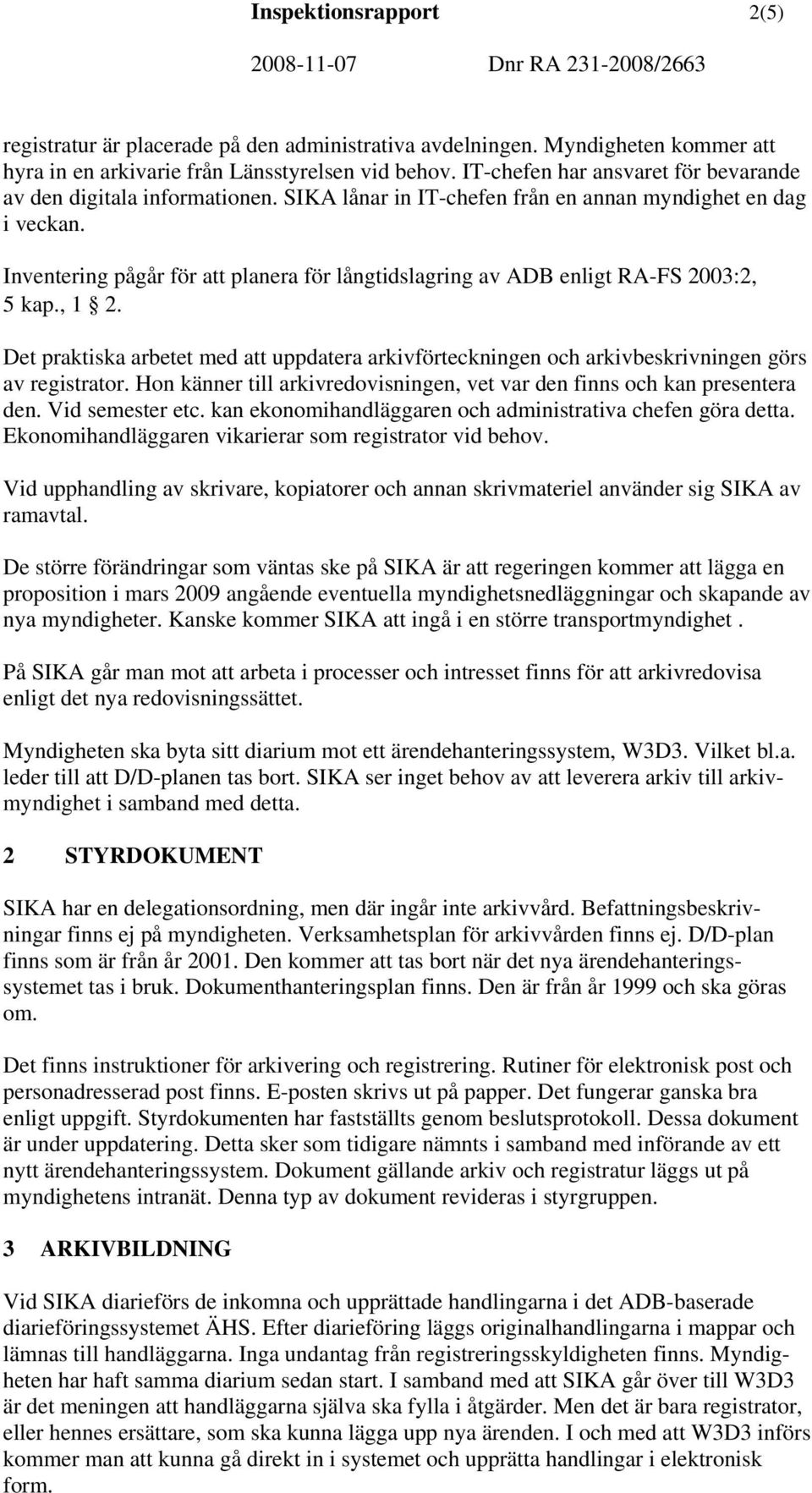 Inventering pågår för att planera för långtidslagring av ADB enligt RA-FS 2003:2, 5 kap., 1 2. Det praktiska arbetet med att uppdatera arkivförteckningen och arkivbeskrivningen görs av registrator.