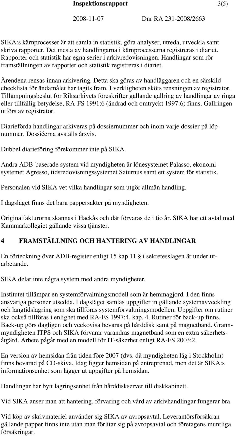 Detta ska göras av handläggaren och en särskild checklista för ändamålet har tagits fram. I verkligheten sköts rensningen av registrator.