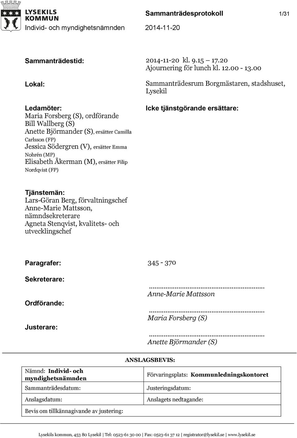 ersätter Filip Nordqvist (FP) Sammanträdesrum Borgmästaren, stadshuset, Lysekil Icke tjänstgörande ersättare: Tjänstemän: Lars-Göran Berg, förvaltningschef Anne-Marie Mattsson, nämndsekreterare