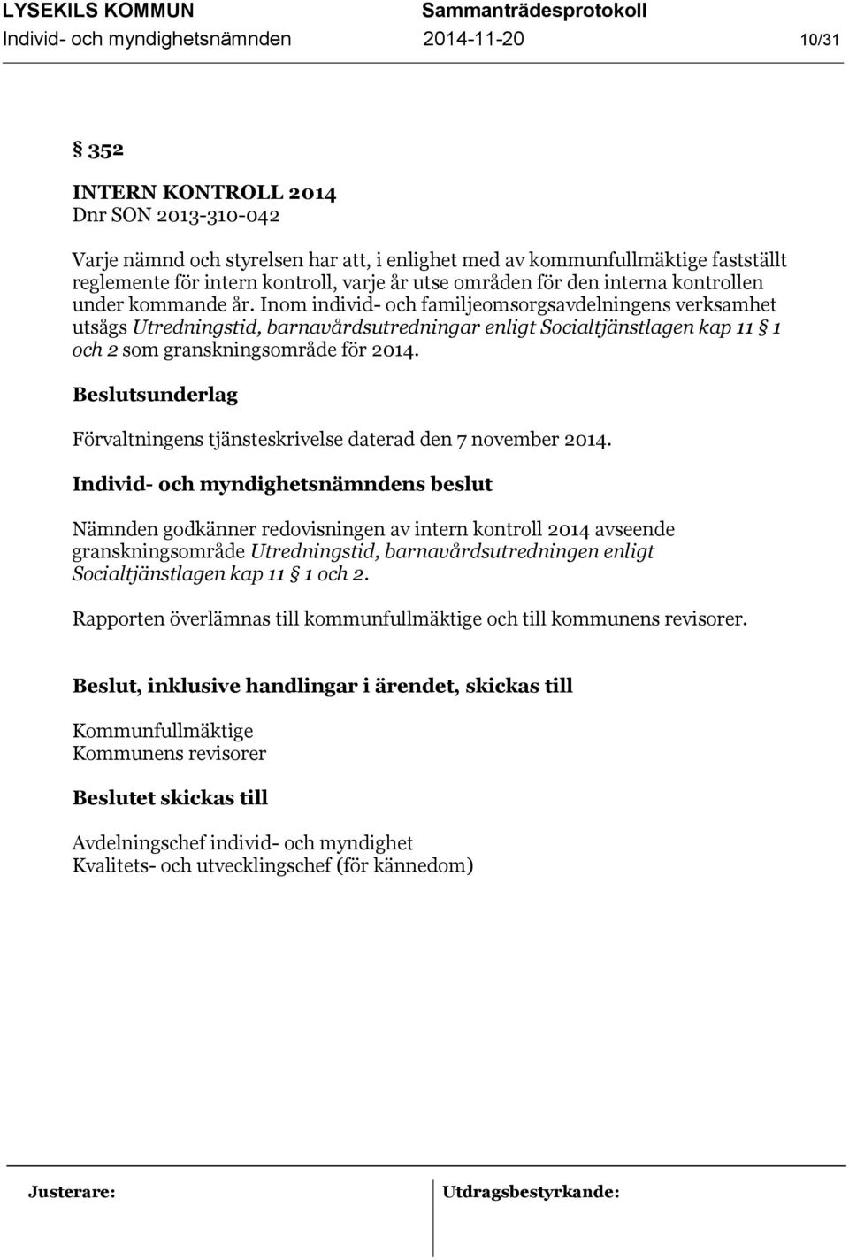 Inom individ- och familjeomsorgsavdelningens verksamhet utsågs Utredningstid, barnavårdsutredningar enligt Socialtjänstlagen kap 11 1 och 2 som granskningsområde för 2014.