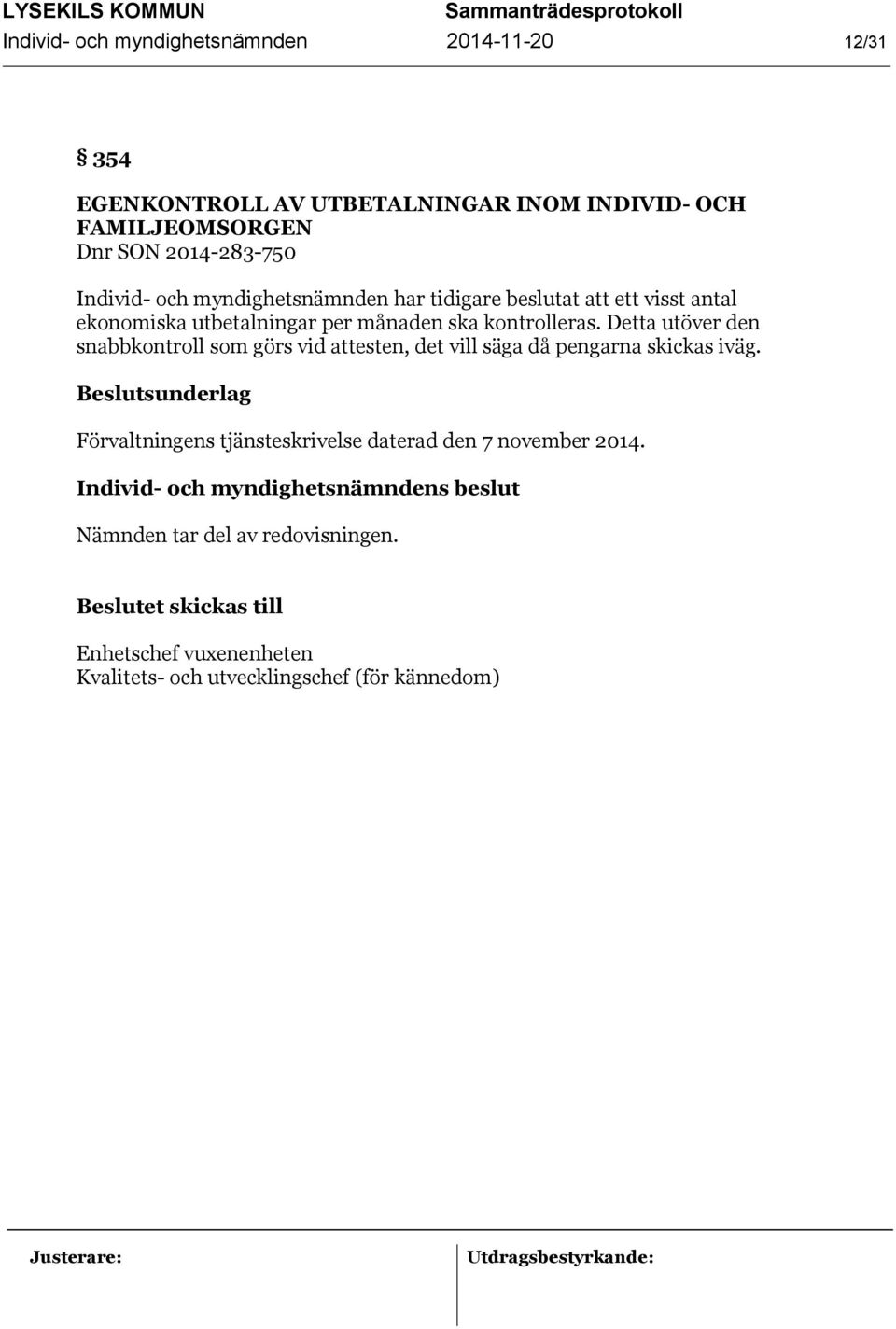kontrolleras. Detta utöver den snabbkontroll som görs vid attesten, det vill säga då pengarna skickas iväg.